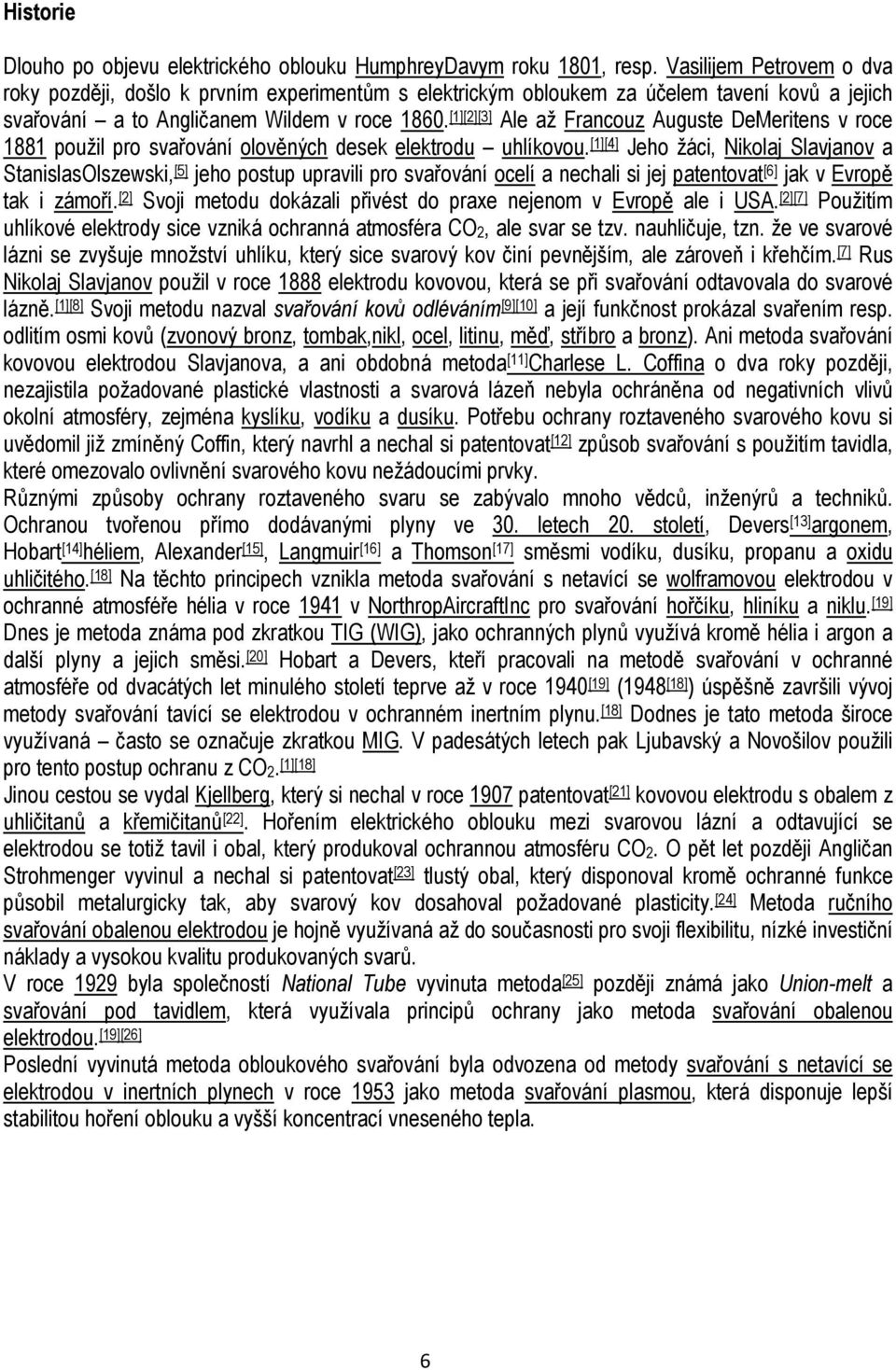 [1][2][3] Ale až Francouz Auguste DeMeritens v roce 1881 použil pro svařování olověných desek elektrodu uhlíkovou.