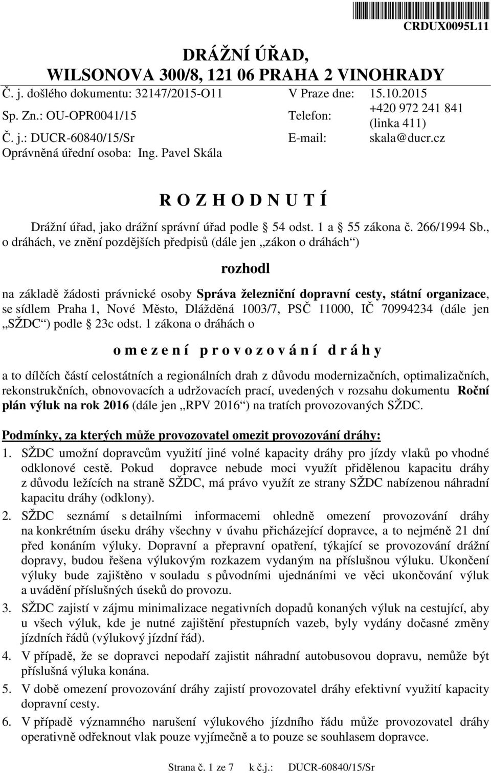 Pavel Skála R O Z H O D N U T Í Drážní úřad, jako drážní správní úřad podle 54 odst. 1 a 55 zákona č. 266/1994 Sb.