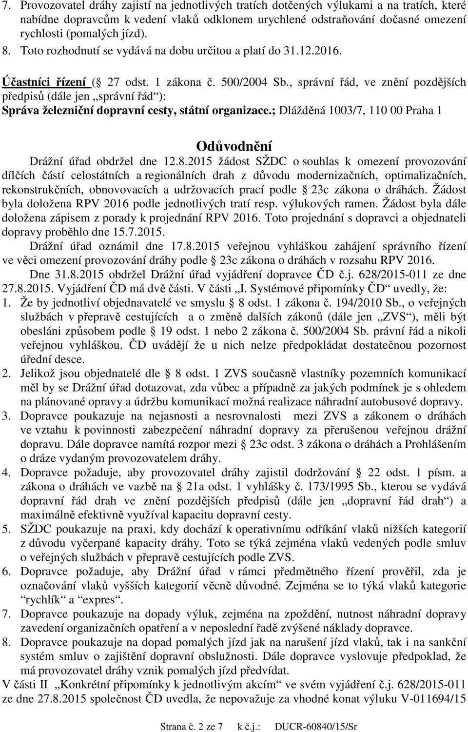 , správní řád, ve znění pozdějších předpisů (dále jen správní řád ): Správa železniční dopravní cesty, státní organizace.; Dlážděná 1003/7, 110 00 Praha 1 Odůvodnění Drážní úřad obdržel dne 12.8.