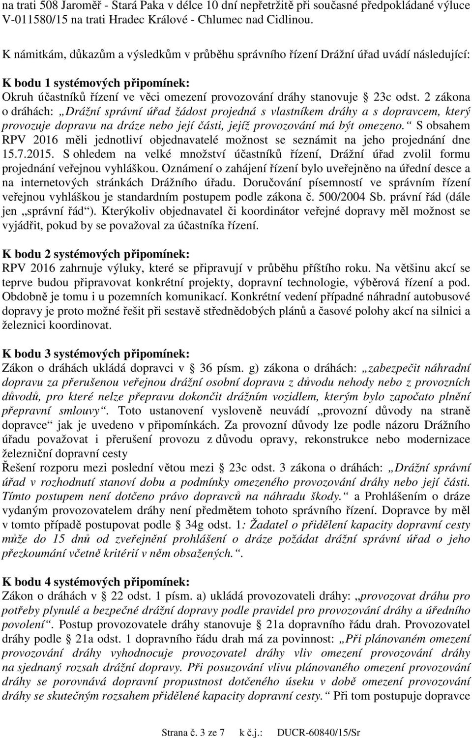 2 zákona o dráhách: Drážní správní úřad žádost projedná s vlastníkem dráhy a s dopravcem, který provozuje dopravu na dráze nebo její části, jejíž provozování má být omezeno.