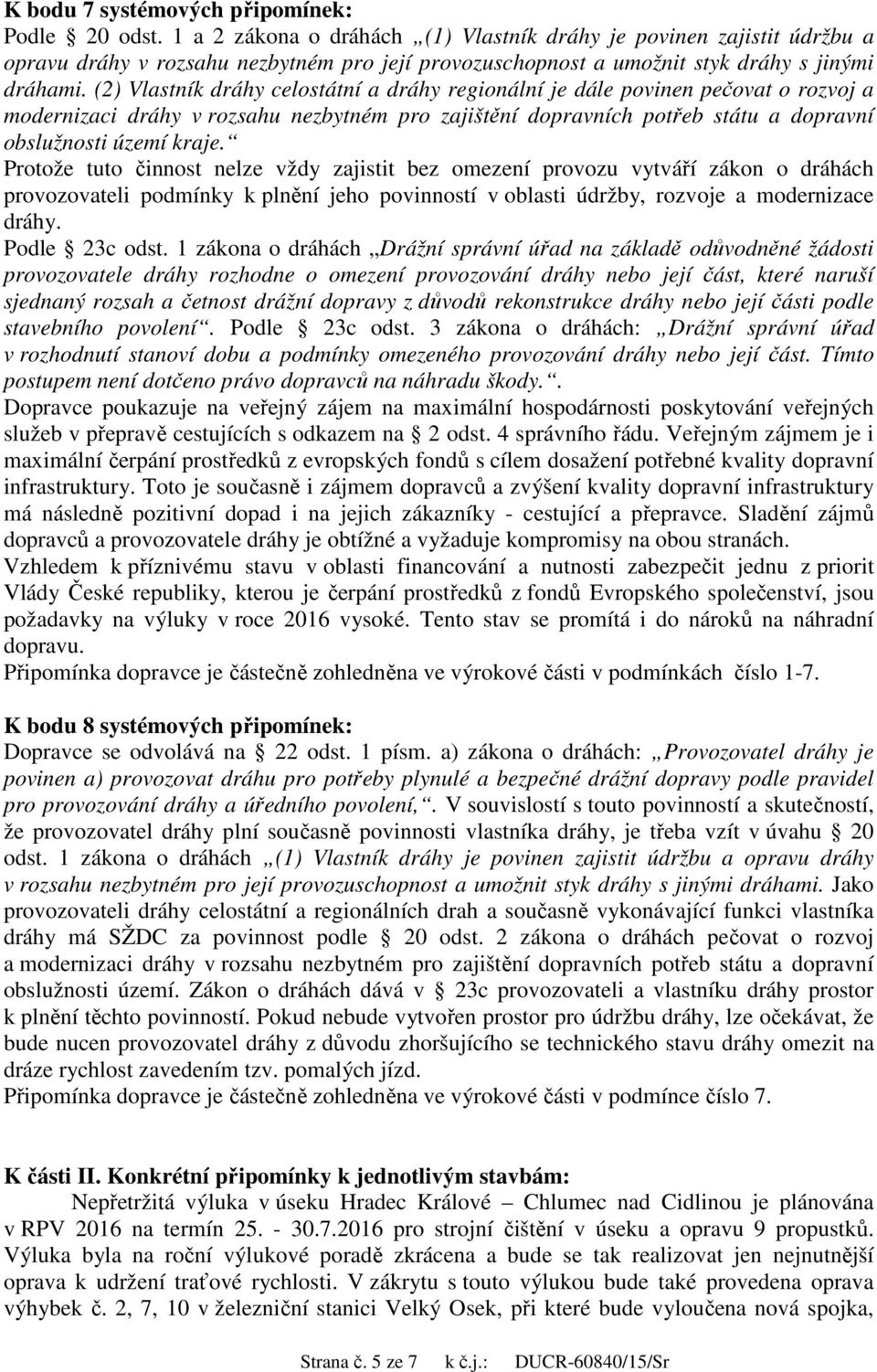 (2) Vlastník dráhy celostátní a dráhy regionální je dále povinen pečovat o rozvoj a modernizaci dráhy v rozsahu nezbytném pro zajištění dopravních potřeb státu a dopravní obslužnosti území kraje.