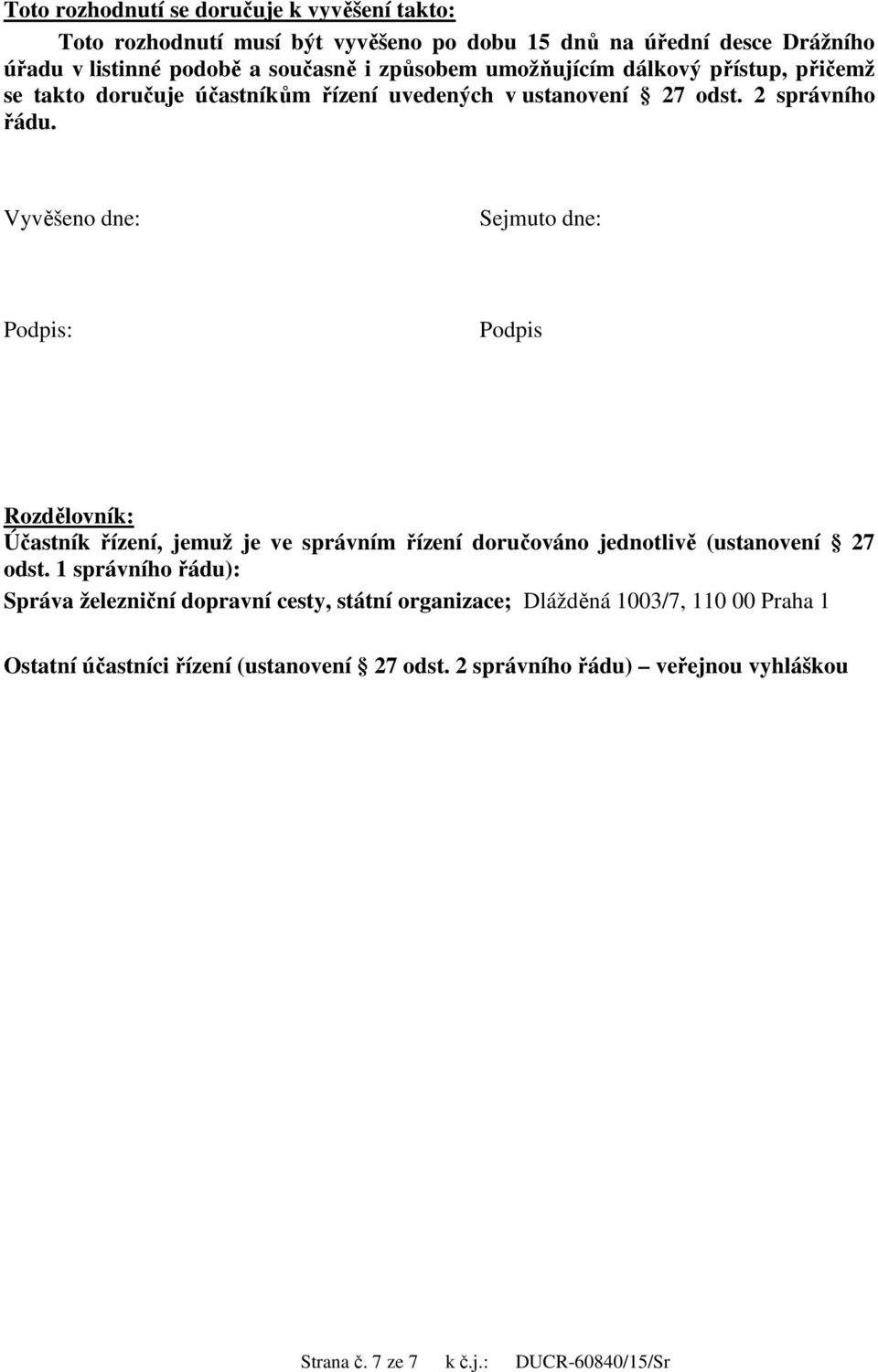 Vyvěšeno dne: Sejmuto dne: Podpis: Podpis Rozdělovník: Účastník řízení, jemuž je ve správním řízení doručováno jednotlivě (ustanovení 27 odst.