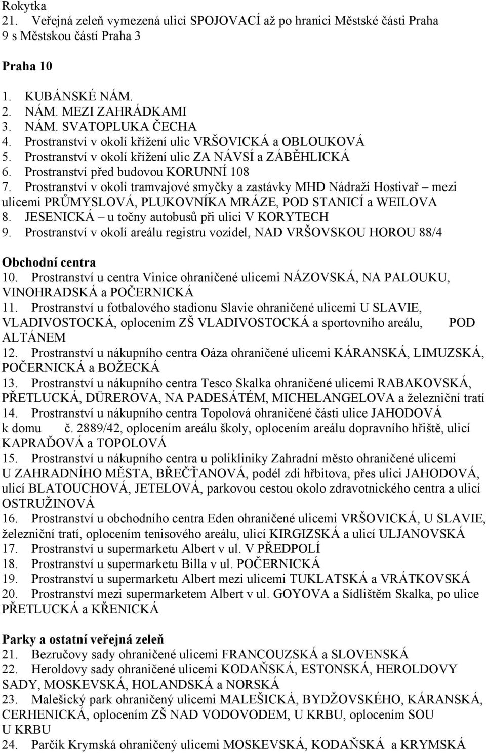 Prostranství v okolí tramvajové smyčky a zastávky MHD Nádraží Hostivař mezi ulicemi PRŮMYSLOVÁ, PLUKOVNÍKA MRÁZE, POD STANICÍ a WEILOVA 8. JESENICKÁ u točny autobusů při ulici V KORYTECH 9.