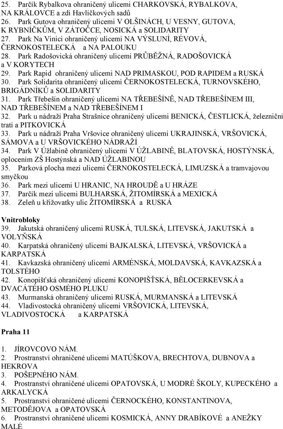 Park Radošovická ohraničený ulicemi PRŮBĚŽNÁ, RADOŠOVICKÁ a V KORYTECH 29. Park Rapid ohraničený ulicemi NAD PRIMASKOU, POD RAPIDEM a RUSKÁ 30.