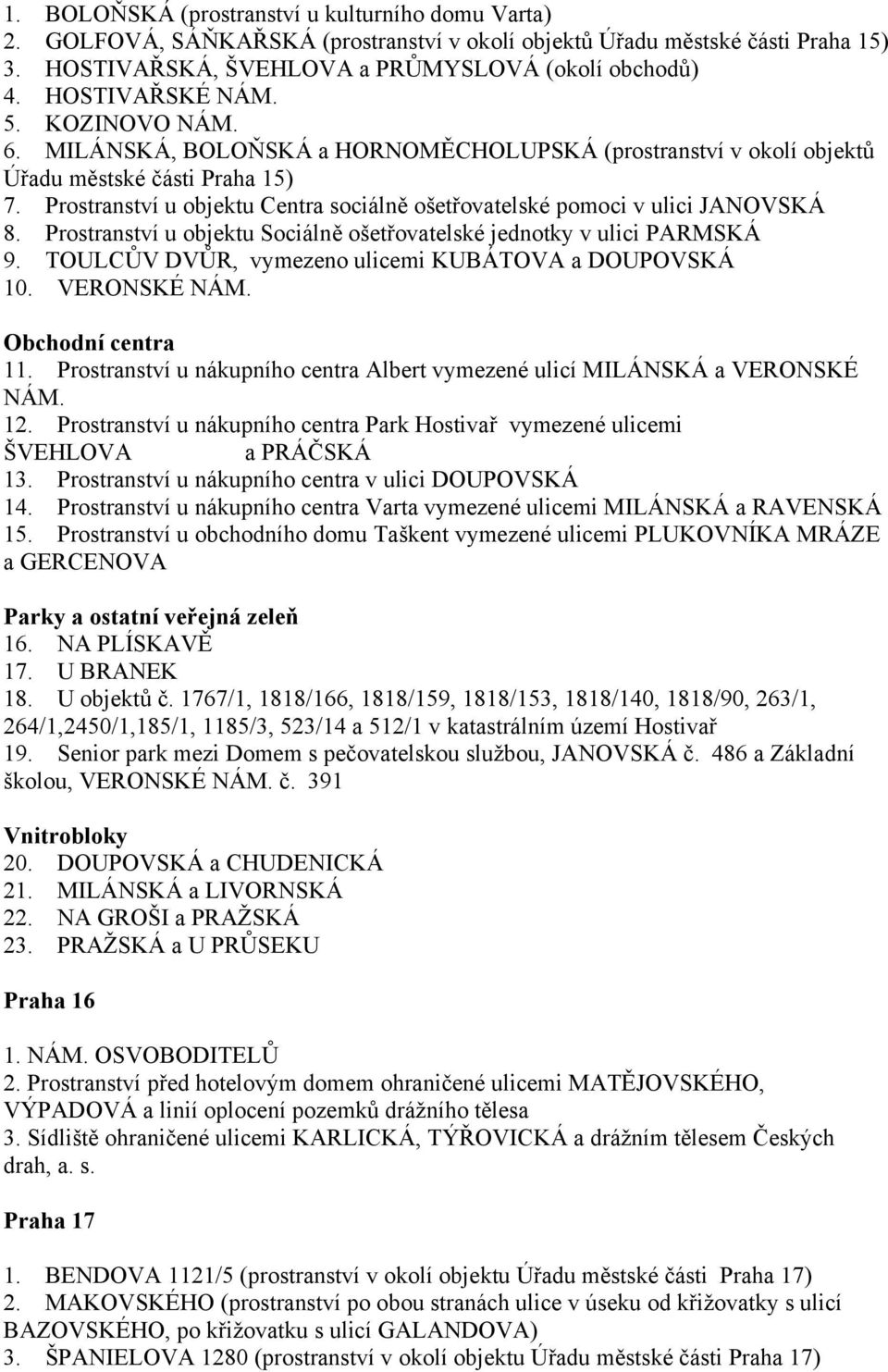 Prostranství u objektu Centra sociálně ošetřovatelské pomoci v ulici JANOVSKÁ 8. Prostranství u objektu Sociálně ošetřovatelské jednotky v ulici PARMSKÁ 9.