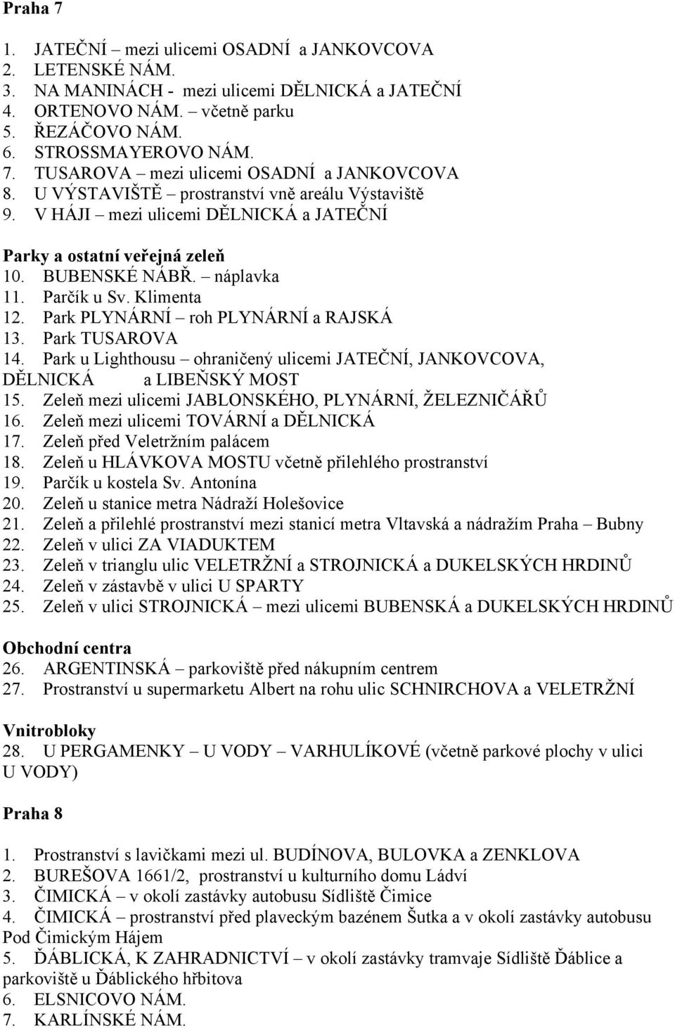 Park TUSAROVA 14. Park u Lighthousu ohraničený ulicemi JATEČNÍ, JANKOVCOVA, DĚLNICKÁ a LIBEŇSKÝ MOST 15. Zeleň mezi ulicemi JABLONSKÉHO, PLYNÁRNÍ, ŽELEZNIČÁŘŮ 16.