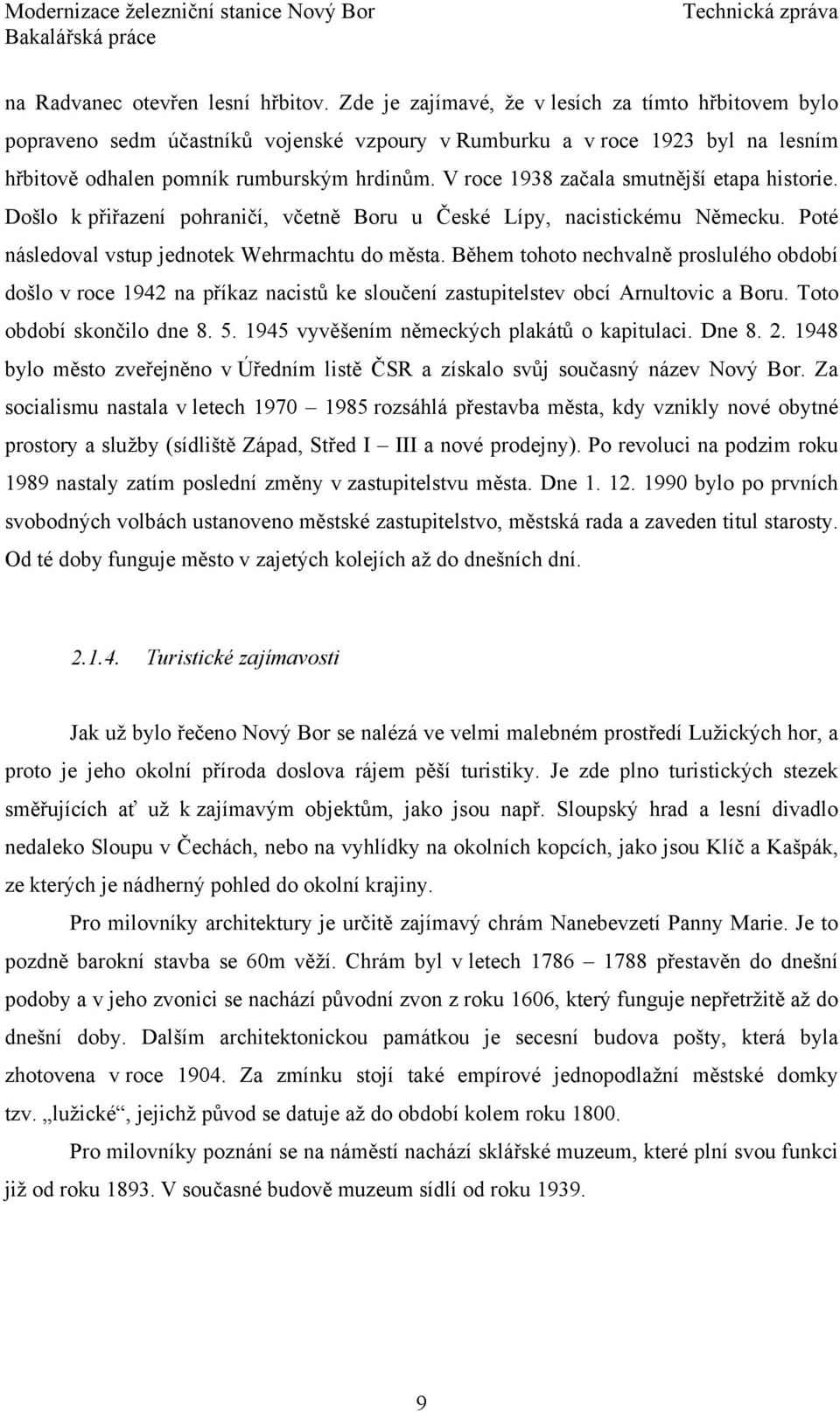 V roce 1938 začala smutnější etapa historie. Došlo k přiřazení pohraničí, včetně Boru u České Lípy, nacistickému Německu. Poté následoval vstup jednotek Wehrmachtu do města.