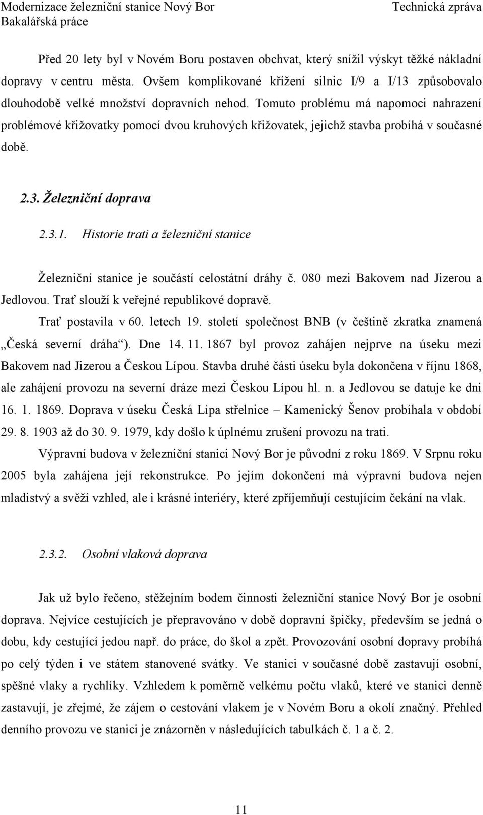 Tomuto problému má napomoci nahrazení problémové křižovatky pomocí dvou kruhových křižovatek, jejichž stavba probíhá v současné době. 2.3. Železniční doprava 2.3.1.