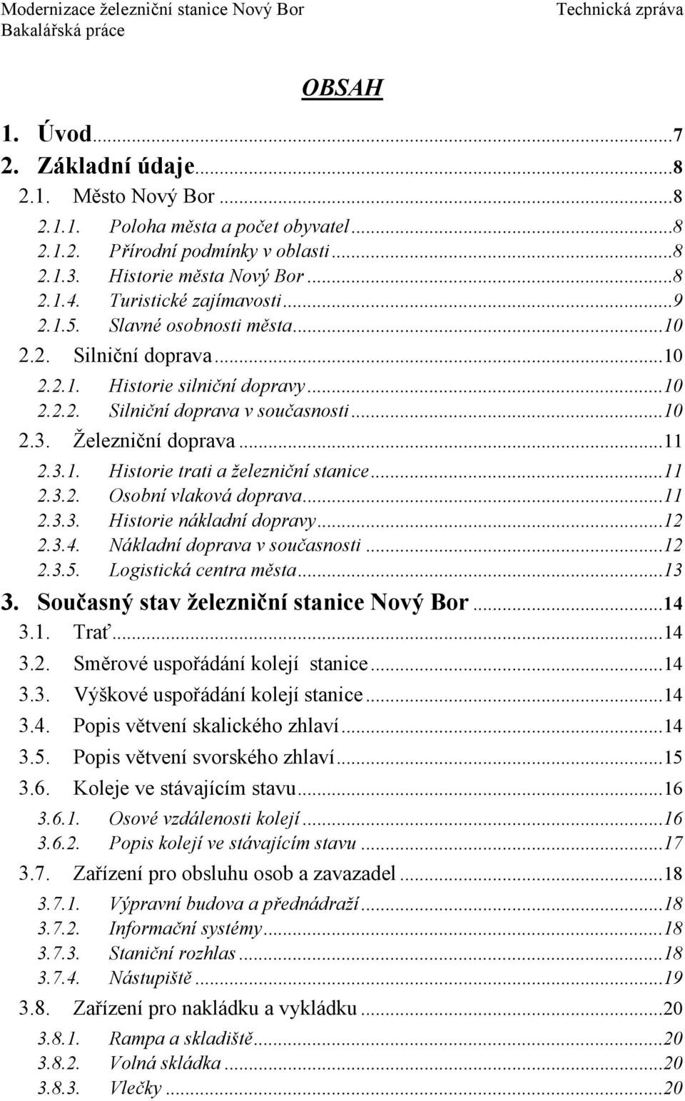 3.1. Historie trati a železniční stanice...11 2.3.2. Osobní vlaková doprava...11 2.3.3. Historie nákladní dopravy...12 2.3.4. Nákladní doprava v současnosti...12 2.3.5. Logistická centra města...13 3.