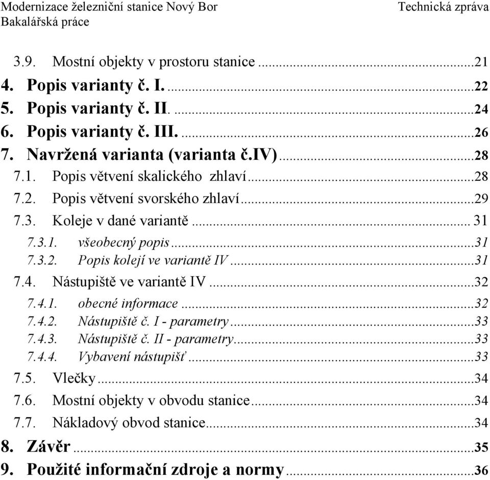 ..31 7.4. Nástupiště ve variantě IV...32 7.4.1. obecné informace...32 7.4.2. Nástupiště č. I - parametry...33 7.4.3. Nástupiště č. II - parametry...33 7.4.4. Vybavení nástupišť.