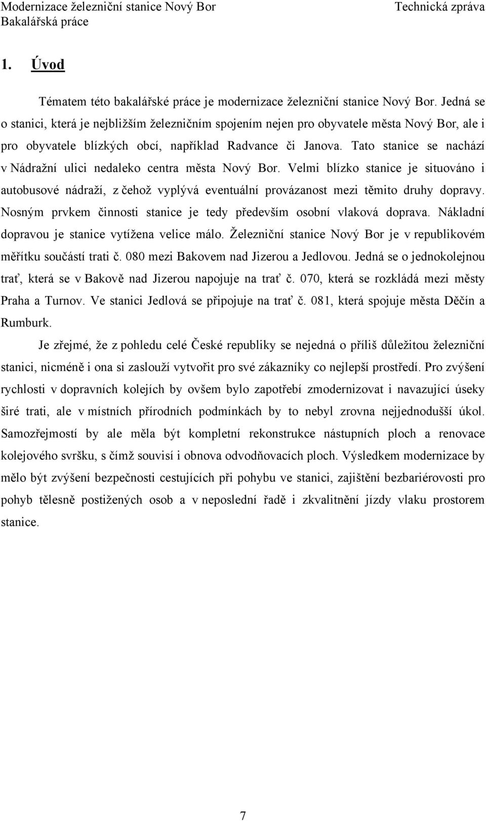 Tato stanice se nachází v Nádražní ulici nedaleko centra města Nový Bor. Velmi blízko stanice je situováno i autobusové nádraží, z čehož vyplývá eventuální provázanost mezi těmito druhy dopravy.