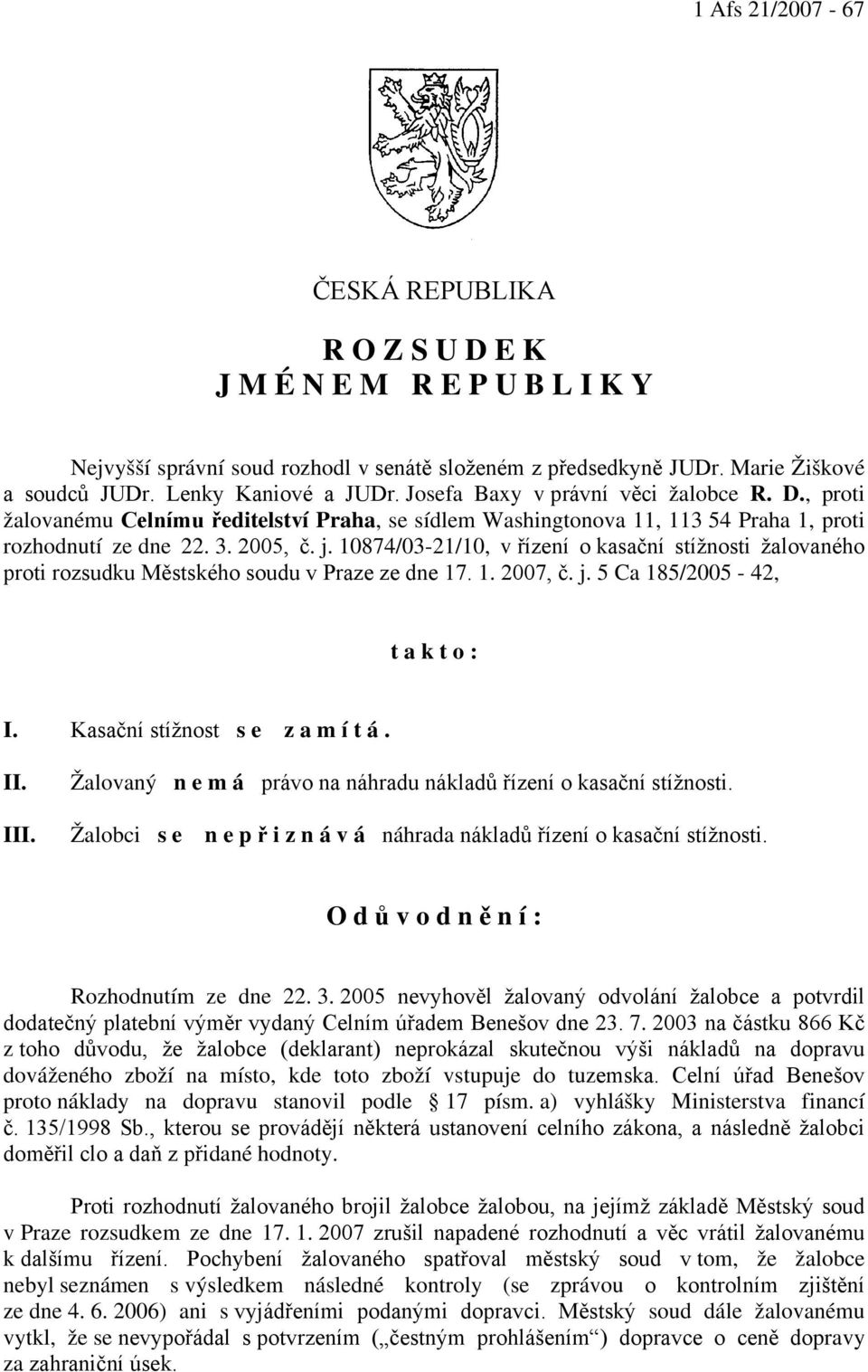 10874/03-21/10, v řízení o kasační stížnosti žalovaného proti rozsudku Městského soudu v Praze ze dne 17. 1. 2007, č. j. 5 Ca 185/2005-42, t a k t o : I. Kasační stížnost s e z a m í t á. II. III.