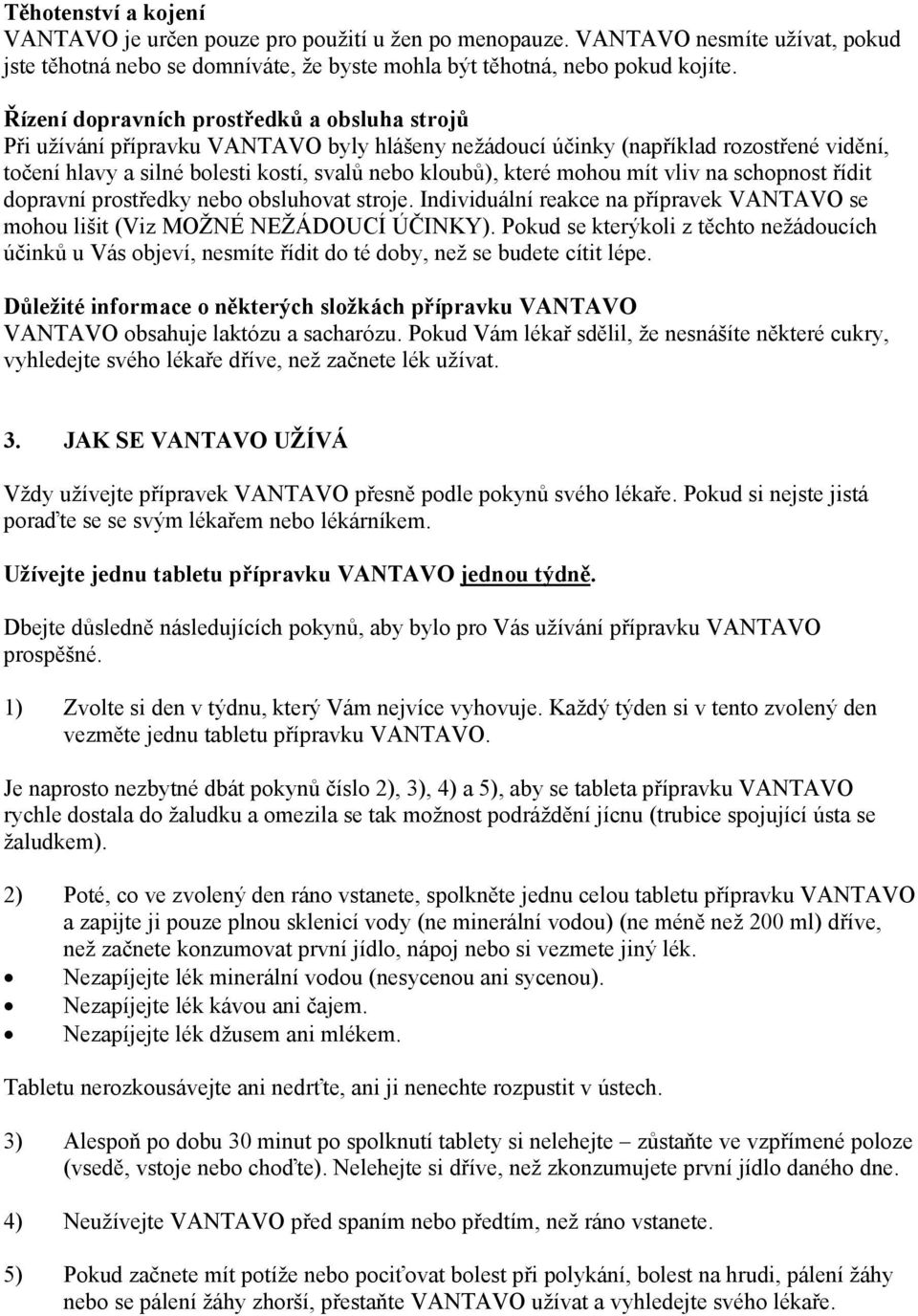 mohou mít vliv na schopnost řídit dopravní prostředky nebo obsluhovat stroje. Individuální reakce na přípravek VANTAVO se mohou lišit (Viz MOŽNÉ NEŽÁDOUCÍ ÚČINKY).