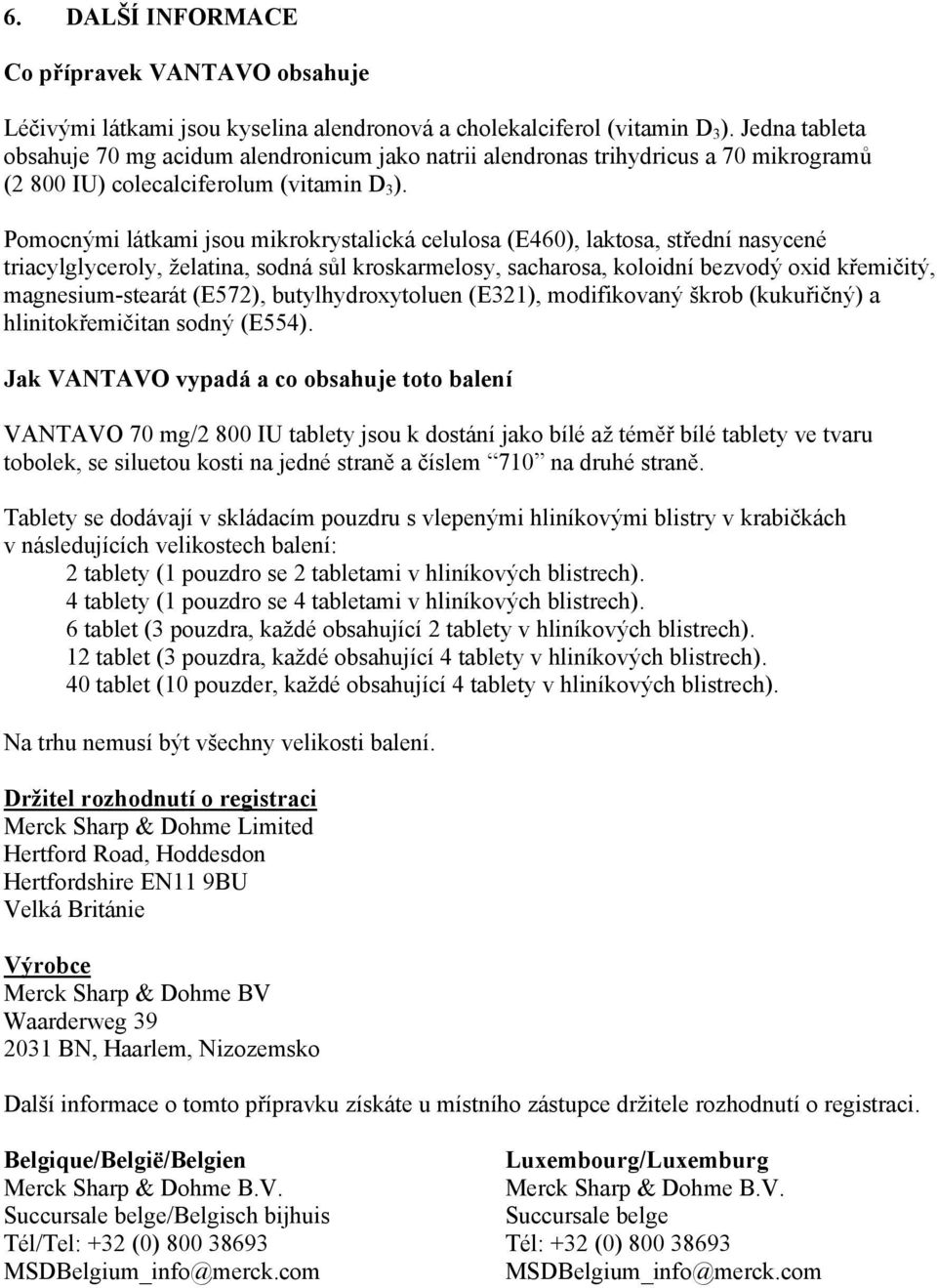 Pomocnými látkami jsou mikrokrystalická celulosa (E460), laktosa, střední nasycené triacylglyceroly, želatina, sodná sůl kroskarmelosy, sacharosa, koloidní bezvodý oxid křemičitý, magnesium-stearát