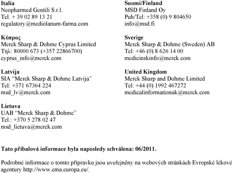 fi Sverige Merck Sharp & Dohme (Sweden) AB Tel: +46 (0) 8 626 14 00 medicinskinfo@merck.com United Kingdom Merck Sharp and Dohme Limited Tel: +44 (0) 1992 467272 medicalinformationuk@merck.