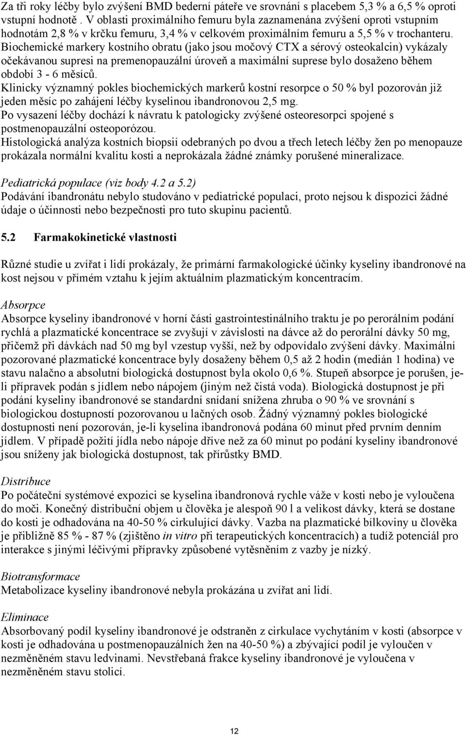 Biochemické markery kostního obratu (jako jsou močový CTX a sérový osteokalcin) vykázaly očekávanou supresi na premenopauzální úroveň a maximální suprese bylo dosaženo během období 3-6 měsíců.