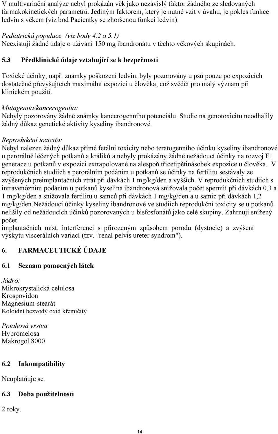 1) Neexistují žádné údaje o užívání 150 mg ibandronátu v těchto věkových skupinách. 5.3 Předklinické údaje vztahující se k bezpečnosti Toxické účinky, např.