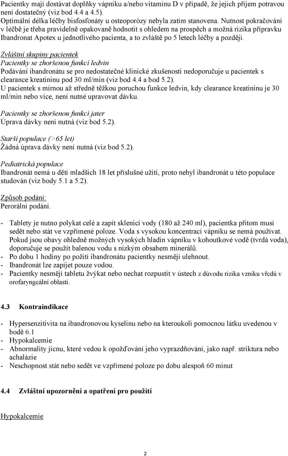 Nutnost pokračování v léčbě je třeba pravidelně opakovaně hodnotit s ohledem na prospěch a možná rizika přípravku Ibandronat Apotex u jednotlivého pacienta, a to zvláště po 5 letech léčby a později.