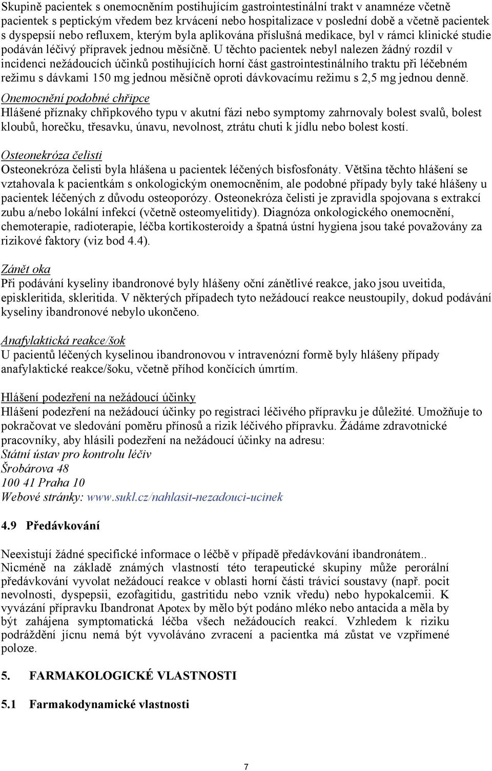 U těchto pacientek nebyl nalezen žádný rozdíl v incidenci nežádoucích účinků postihujících horní část gastrointestinálního traktu při léčebném režimu s dávkami 150 mg jednou měsíčně oproti