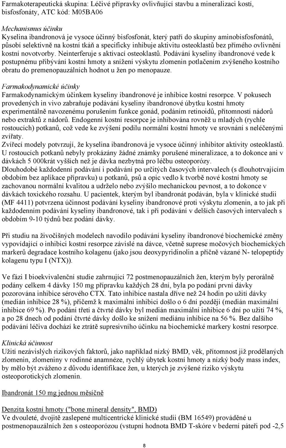 Podávání kyseliny ibandronové vede k postupnému přibývání kostní hmoty a snížení výskytu zlomenin potlačením zvýšeného kostního obratu do premenopauzálních hodnot u žen po menopauze.