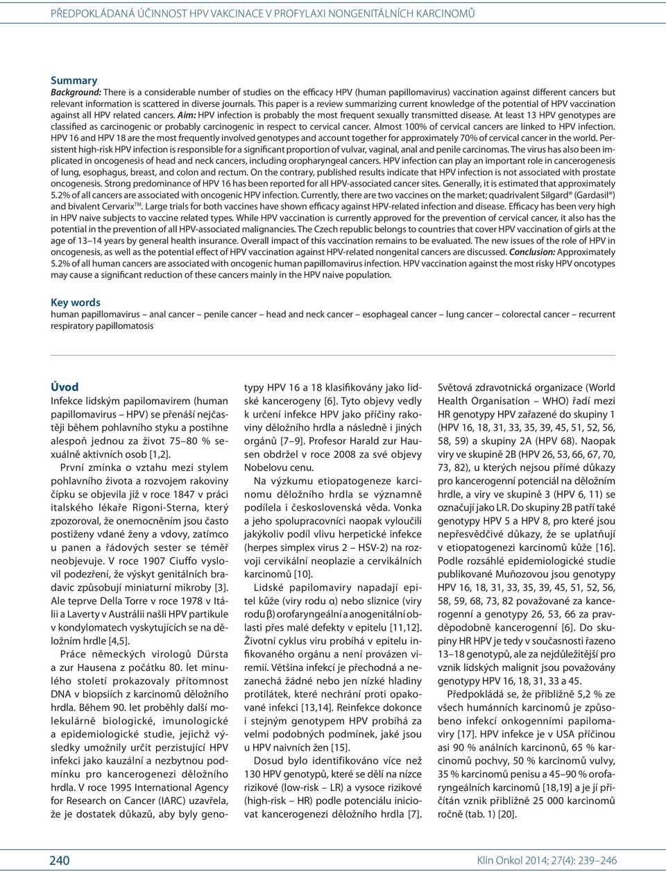 Aim: HPV infection is probably the most frequent sexually transmitted disease. At least 13 HPV genotypes are classified as carcinogenic or probably carcinogenic in respect to cervical cancer.