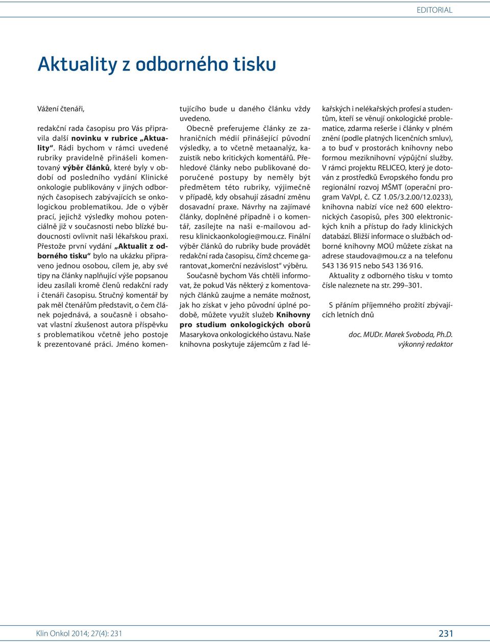 se onkologickou problematikou. Jde o výběr prací, jejichž výsledky mohou potenciálně již v současnosti nebo blízké budoucnosti ovlivnit naši lékařskou praxi.