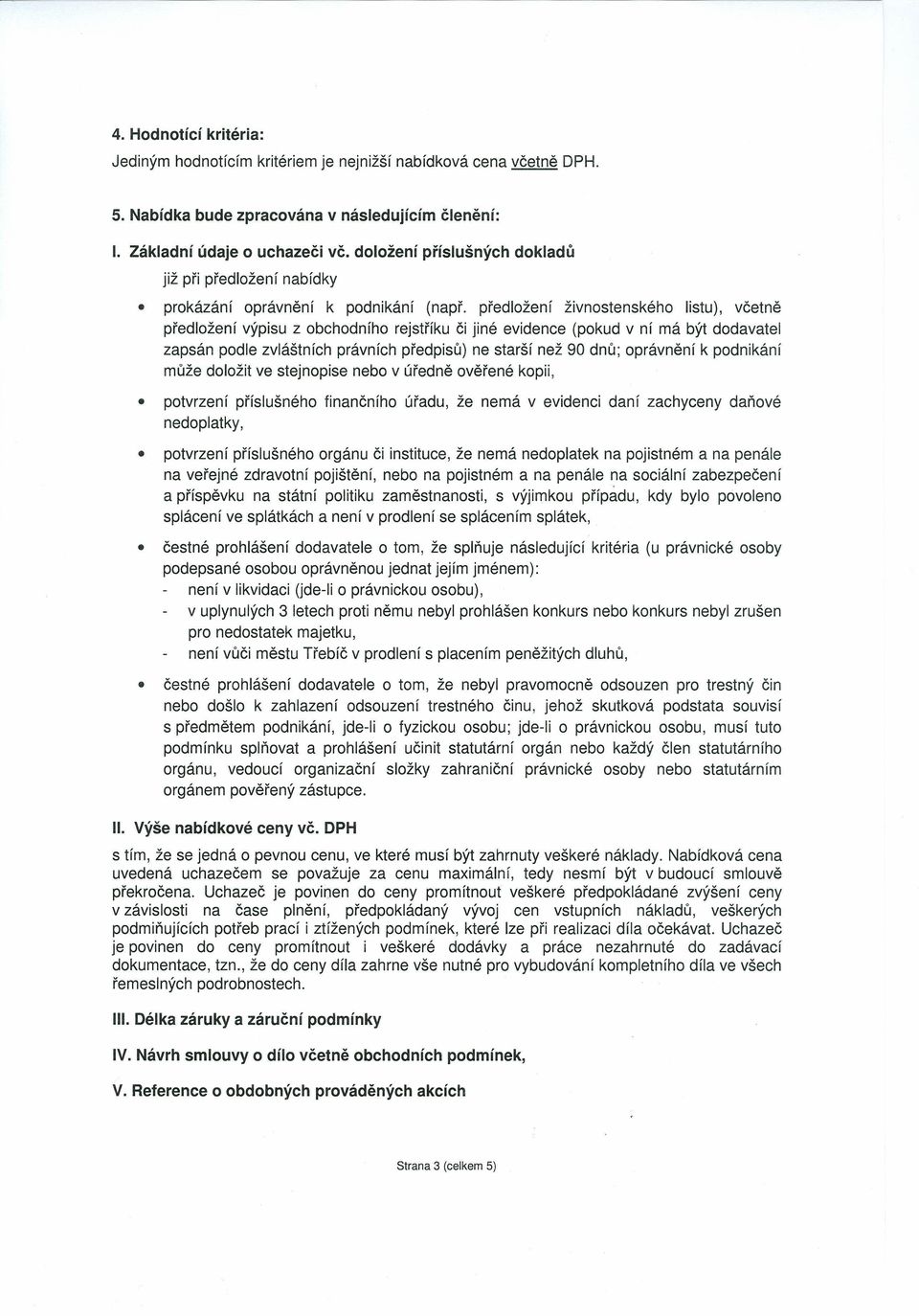 předložení živnostenského listu), včetně předložení výpisu z obchodního rejstříku či jiné evidence (pokud v ní má být dodavatel zapsán podle zvláštních právních předpisů) ne starší než 90 dnů;