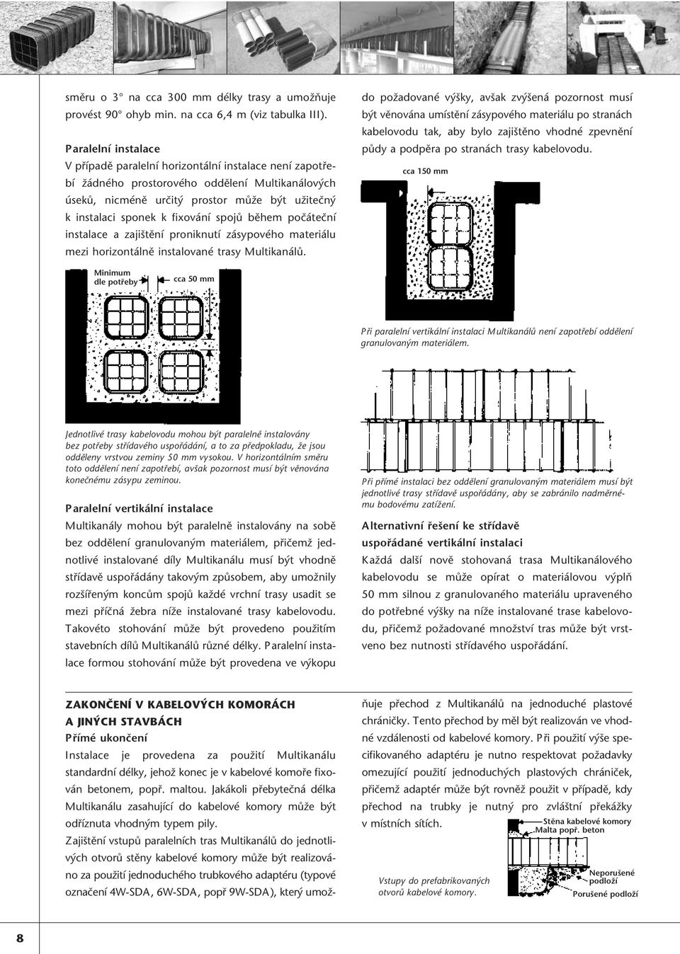 fixování spojů během počáteční instalace a zajištění proniknutí zásypového materiálu mezi horizontálně instalované trasy Multikanálů.