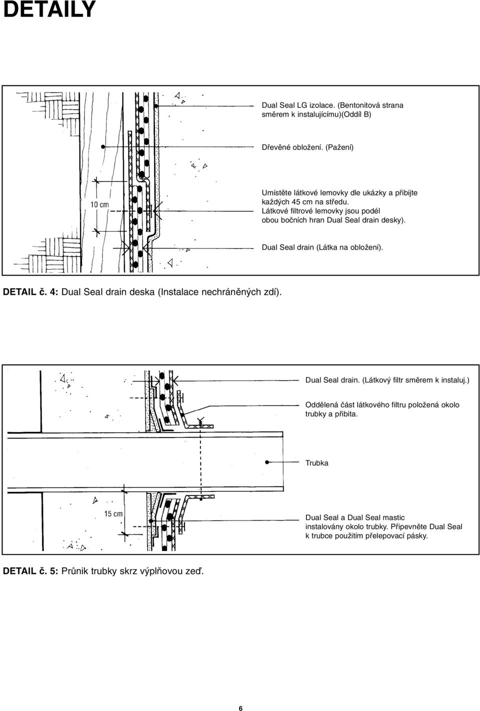 Dual Seal drain (Látka na obloïení). DETAIL ã. 4: Dual Seal drain deska (Instalace nechránûn ch zdí). Dual Seal drain. (Látkov filtr smûrem k instaluj.