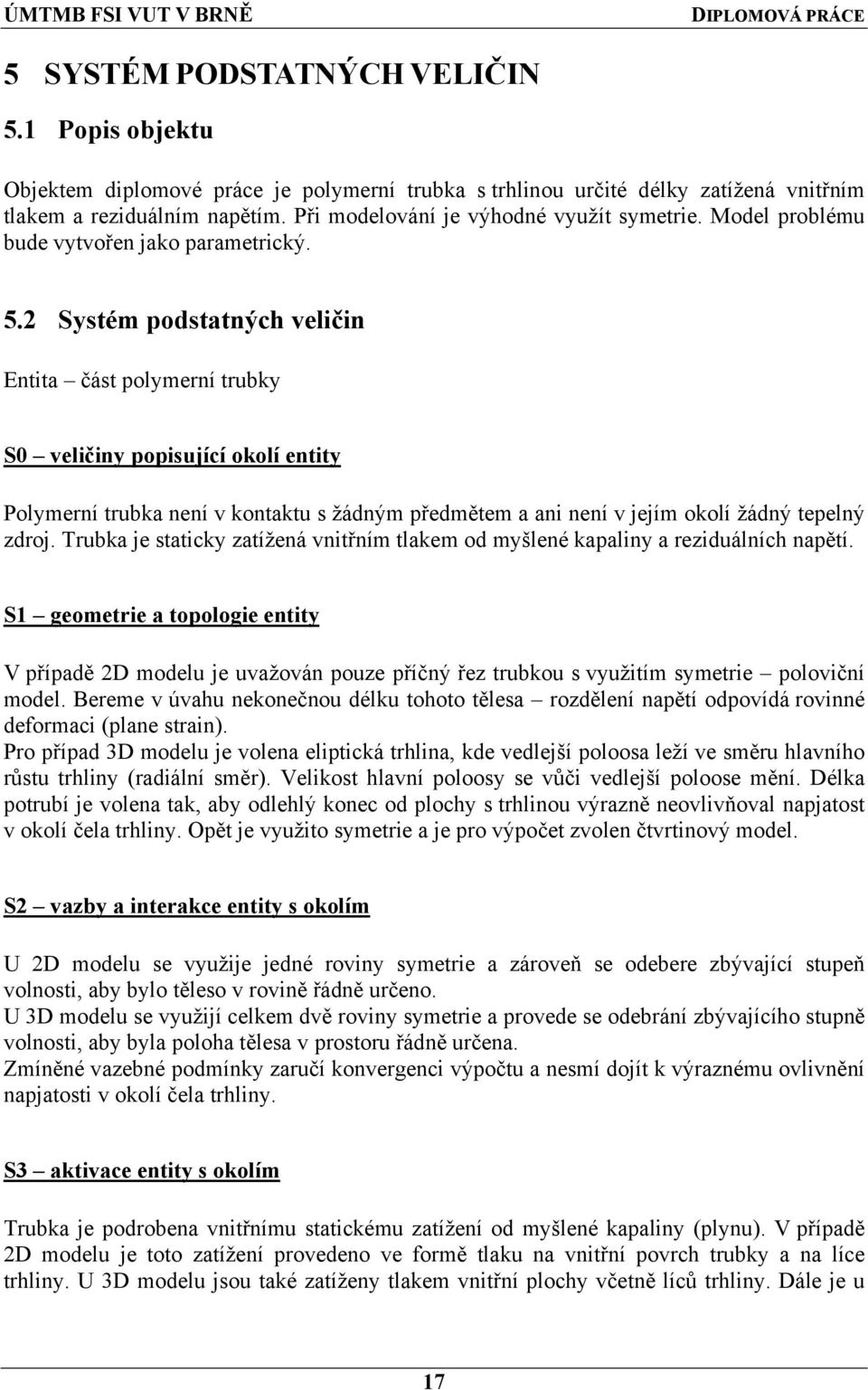 Systém podstatných veličin Entita část polymerní trubky S0 veličiny popisující okolí entity Polymerní trubka není v kontaktu s žádným předmětem a ani není v jejím okolí žádný tepelný zdroj.