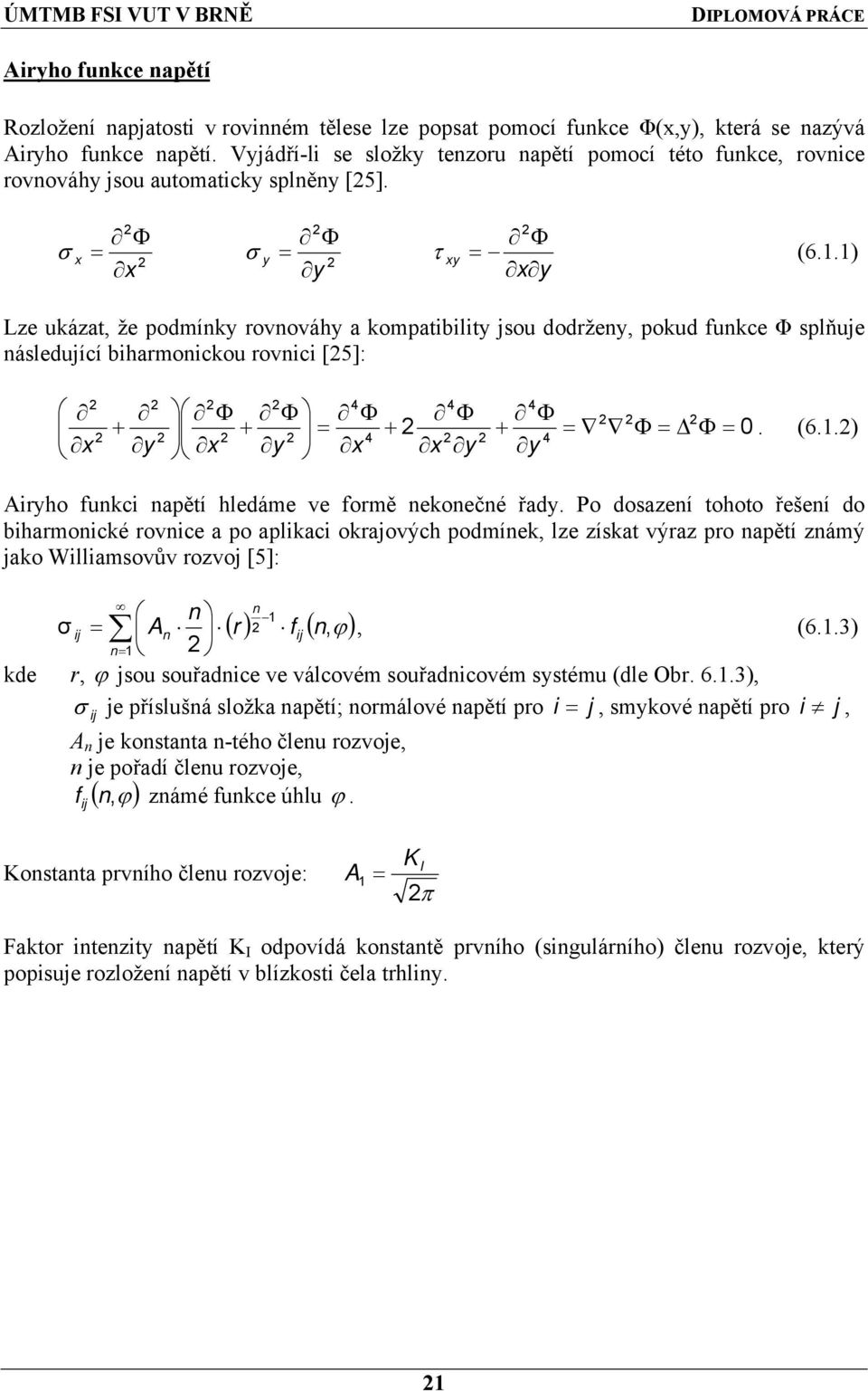 1) xy Lze ukázat, že podmínky rovnováhy a kompatibility jsou dodrženy, pokud funkce Φ splňuje následující biharmonickou rovnici [5]: x y 4 4 4 x y x x y 4 4 y 0. (6.1.) Airyho funkci napětí hledáme ve formě nekonečné řady.