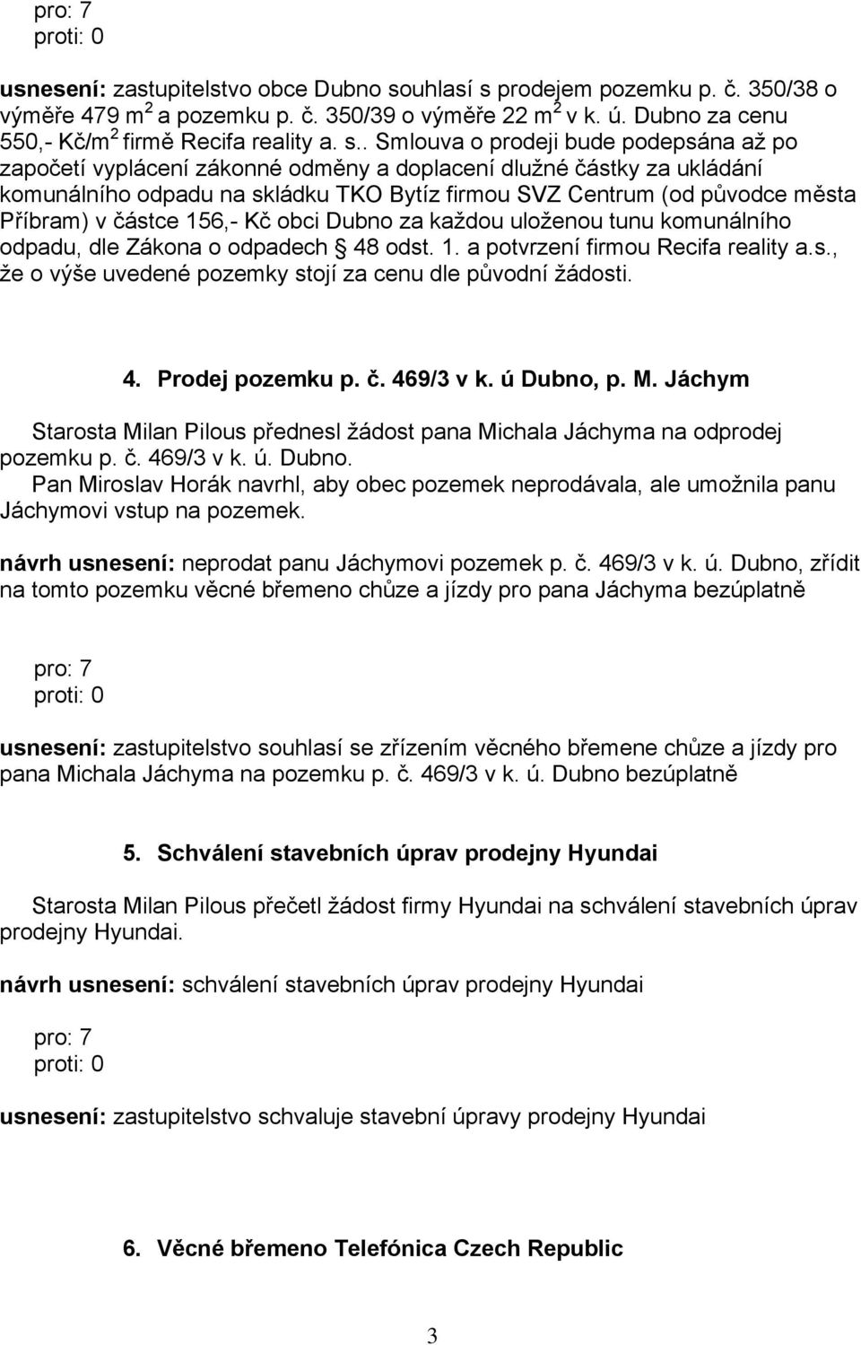 prodejem pozemku p. č. 350/38 o výměře 479 m 2 a pozemku p. č. 350/39 o výměře 22 m 2 v k. ú. Dubno za cenu 550,- Kč/m 2 firmě Recifa reality a. s.