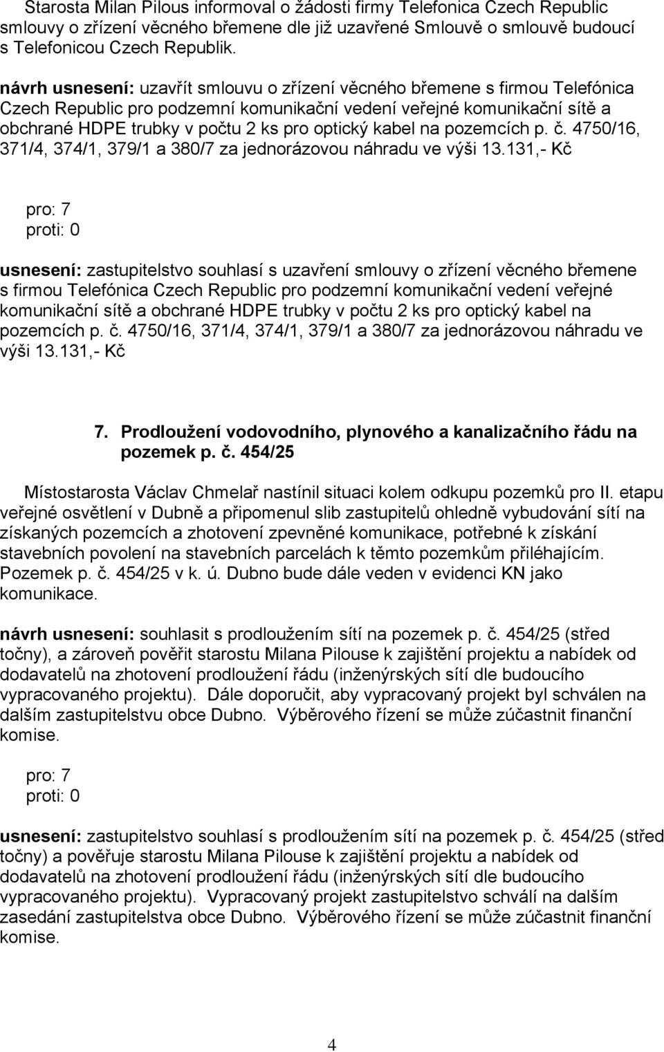 kabel na pozemcích p. č. 4750/16, 371/4, 374/1, 379/1 a 380/7 za jednorázovou náhradu ve výši 13.