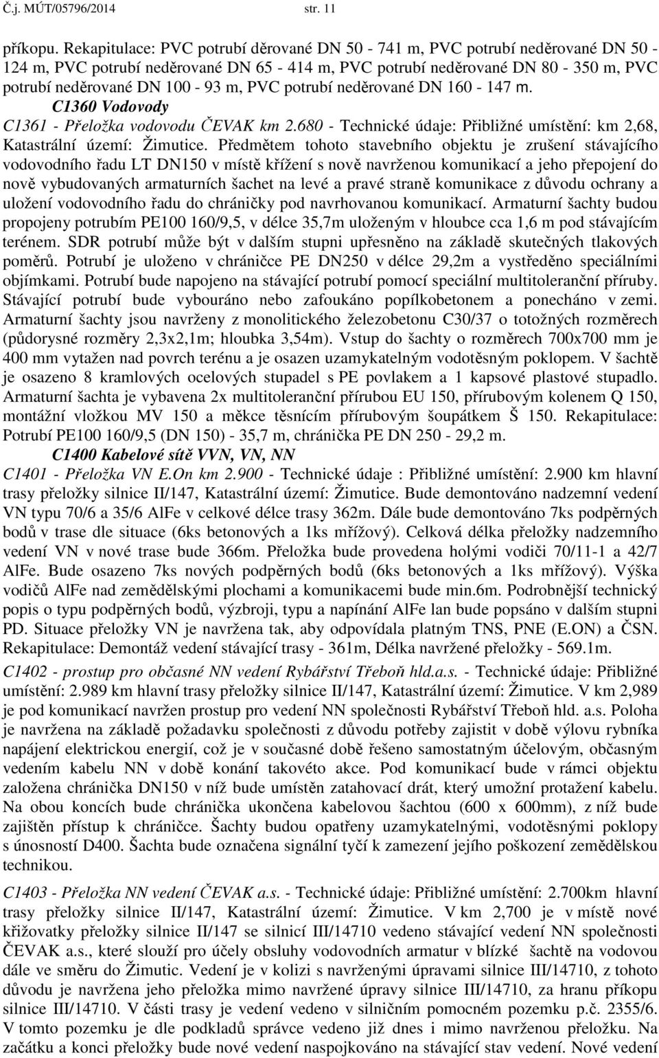 potrubí neděrované DN 160-147 m. C1360 Vodovody C1361 - Přeložka vodovodu ČEVAK km 2.680 - Technické údaje: Přibližné umístění: km 2,68, Katastrální území: Žimutice.