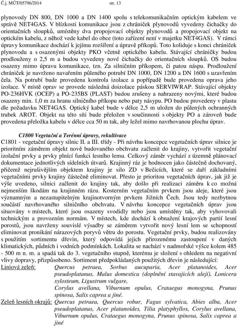 obce (toto zařízení není v majetku NET4GAS). V rámci úpravy komunikace dochází k jejímu rozšíření a úpravě příkopů.