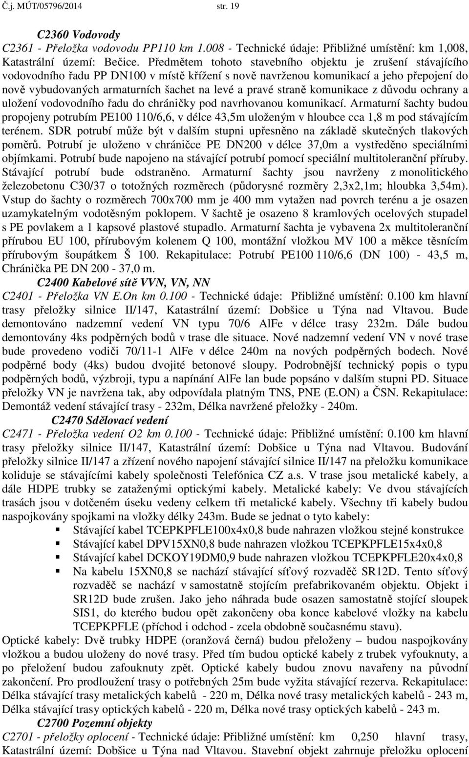 pravé straně komunikace z důvodu ochrany a uložení vodovodního řadu do chráničky pod navrhovanou komunikací.