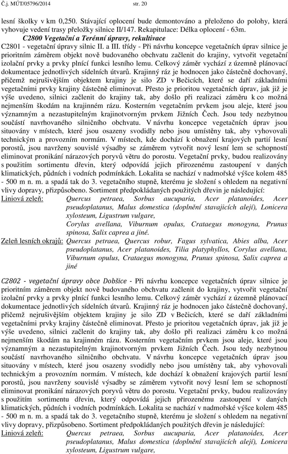 třídy - Při návrhu koncepce vegetačních úprav silnice je prioritním záměrem objekt nově budovaného obchvatu začlenit do krajiny, vytvořit vegetační izolační prvky a prvky plnící funkci lesního lemu.