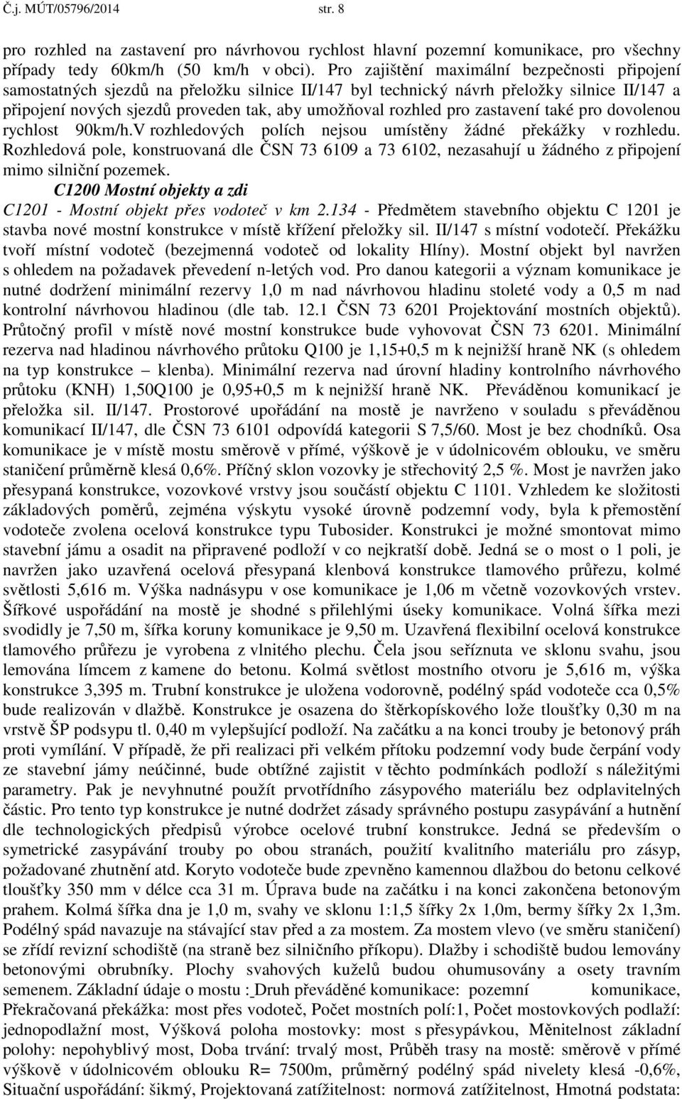 pro zastavení také pro dovolenou rychlost 90km/h.V rozhledových polích nejsou umístěny žádné překážky v rozhledu.