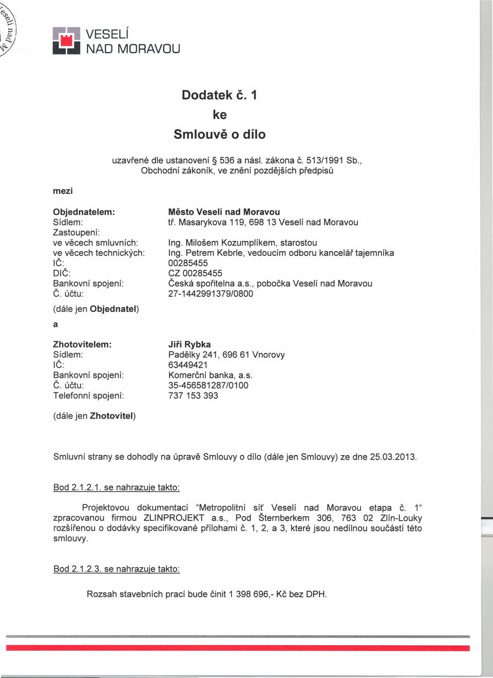 účtu: (dále jen Objedntel) Zhotovitele: Sídle: Č: Bnkovní spojení: Č. účtu: Telefonní spojení: Město Veselí nd Morvou tř. Msrykov 119, 698 13 Veselí nd Morvou ng. Miloše Kozuplíke, strostou ng.