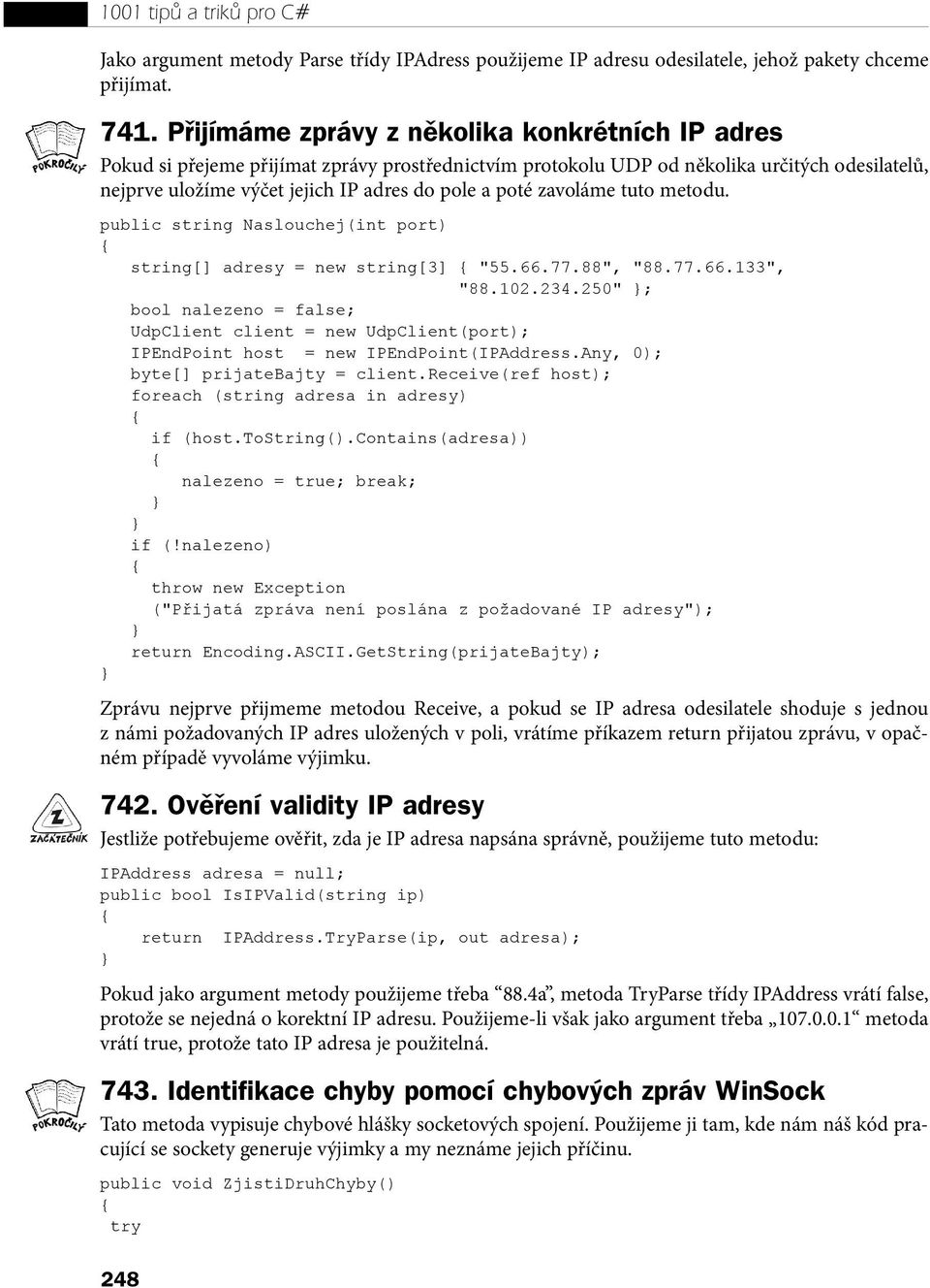 adresy = new string[3] "55667788", "887766133", "88102234250" ; bool nalezeno = false; UdpClient client = new UdpClient(port); IPEndPoint host = new IPEndPoint(IPAddressAny, 0); byte[] prijatebajty =