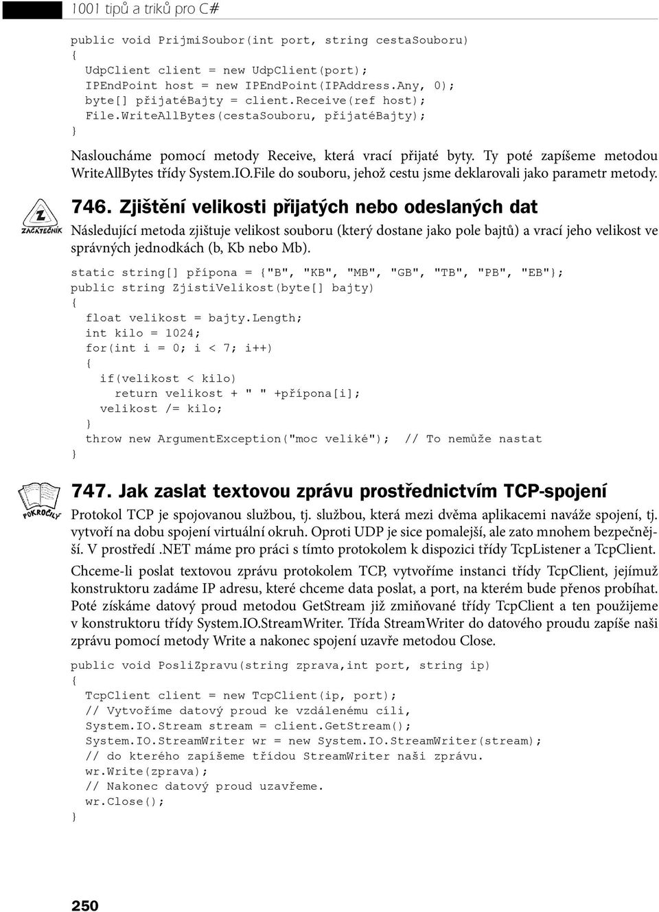 souboru, jehož cestu jsme deklarovali jako parametr metody 746 Zjištění velikosti přijatých nebo odeslaných dat Následující metoda zjištuje velikost souboru (který dostane jako pole bajtů) a vrací