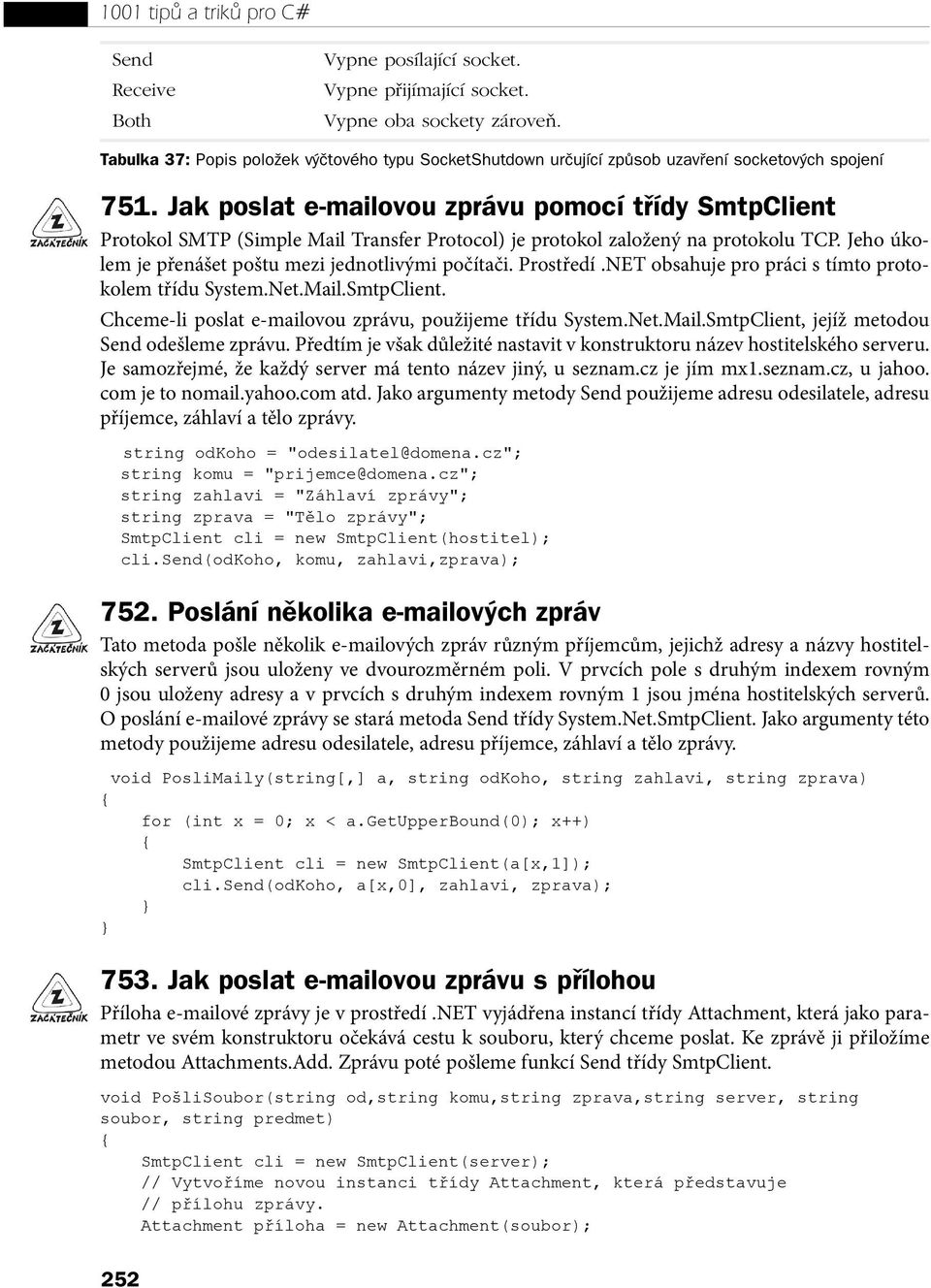 jednotlivými počítači Prostředí NET obsahuje pro práci s tímto protokolem třídu SystemNetMailSmtpClient Chceme-li poslat e-mailovou zprávu, použijeme třídu SystemNetMailSmtpClient, jejíž metodou Send