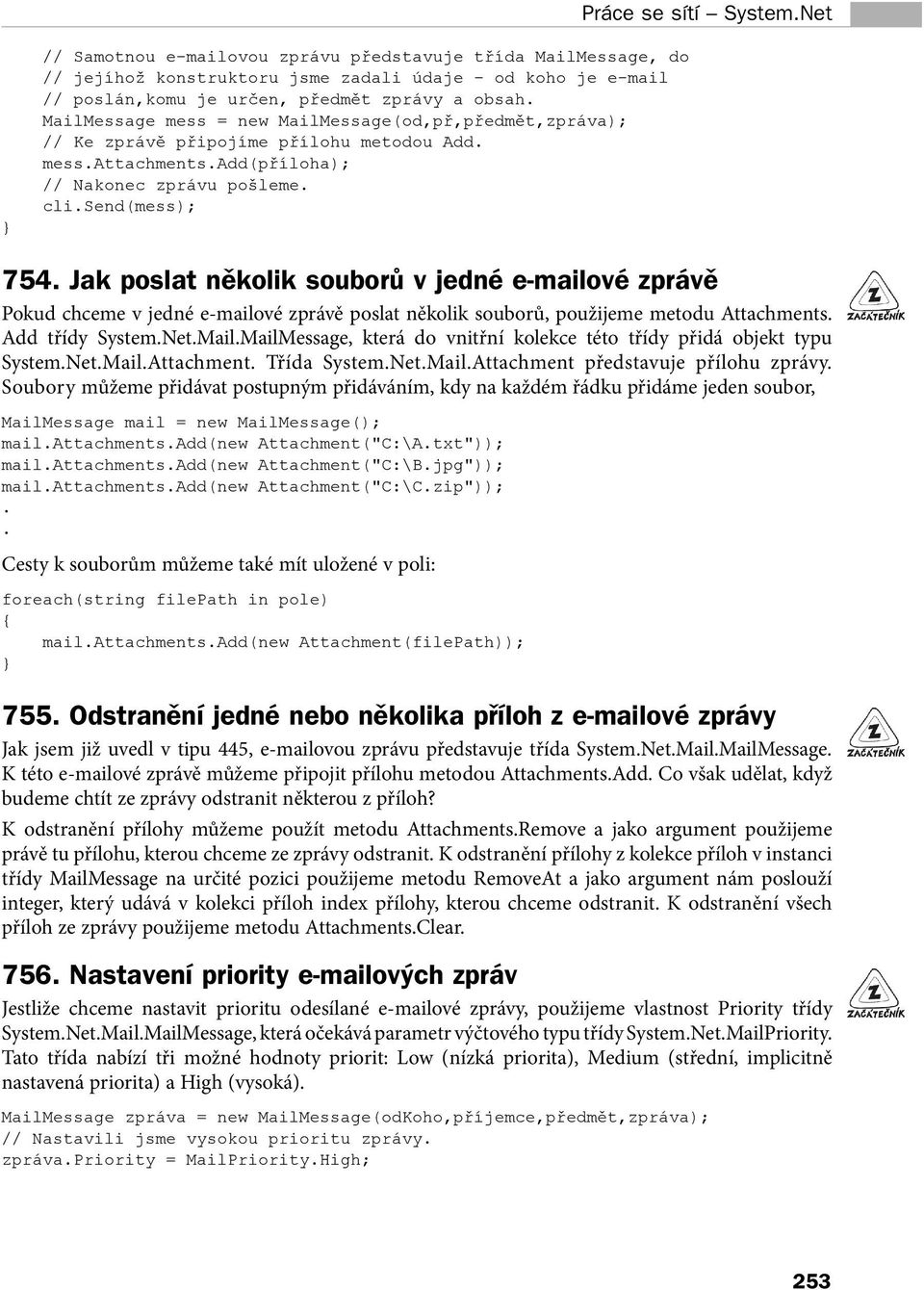 souborů v jedné e-mailové zprávě Pokud chceme v jedné e-mailové zprávě poslat několik souborů, použijeme metodu Attachments Add třídy SystemNetMailMailMessage, která do vnitřní kolekce této třídy