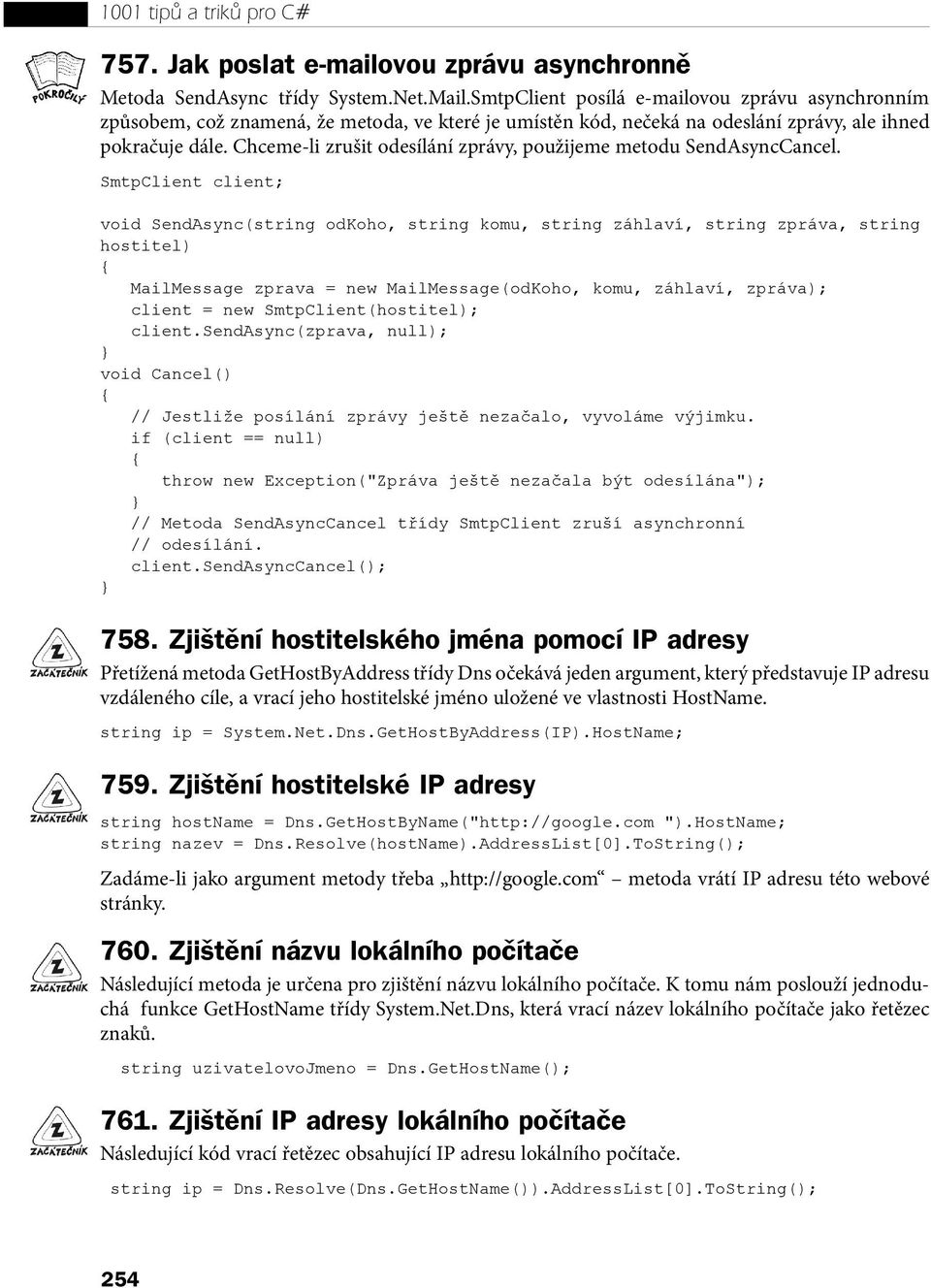 string záhlaví, string zpráva, string hostitel) MailMessage zprava = new MailMessage(odKoho, komu, záhlaví, zpráva); client = new SmtpClient(hostitel); clientsendasync(zprava, null); void Cancel() //