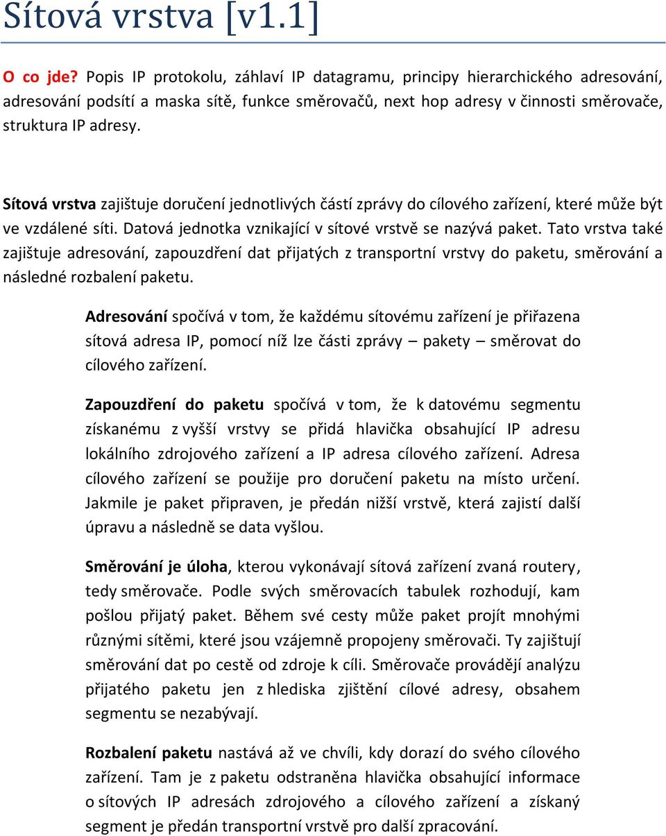 Sítová vrstva zajištuje doručení jednotlivých částí zprávy do cílového zařízení, které může být ve vzdálené síti. Datová jednotka vznikající v sítové vrstvě se nazývá paket.