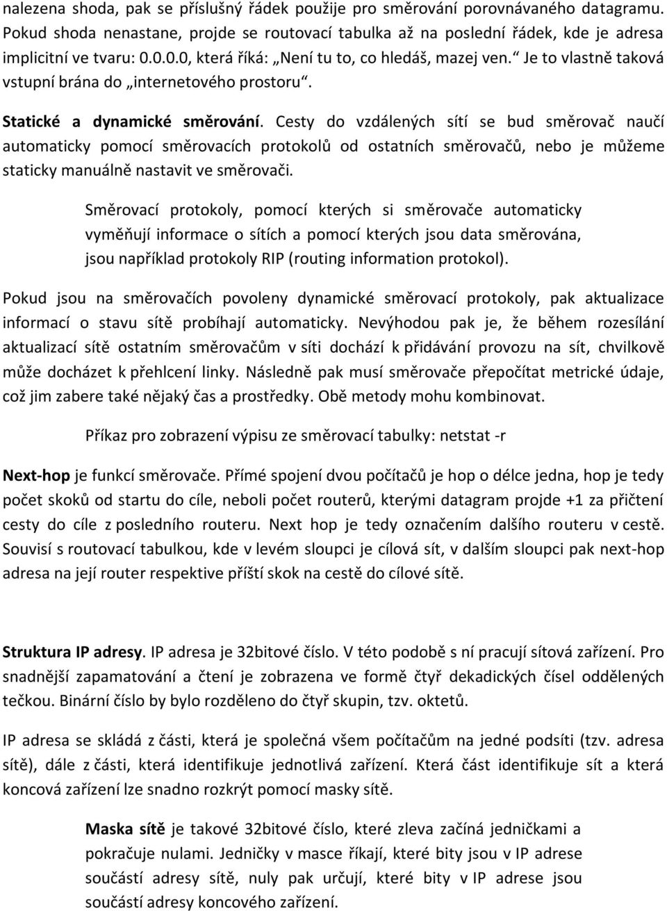 Cesty do vzdálených sítí se bud směrovač naučí automaticky pomocí směrovacích protokolů od ostatních směrovačů, nebo je můžeme staticky manuálně nastavit ve směrovači.