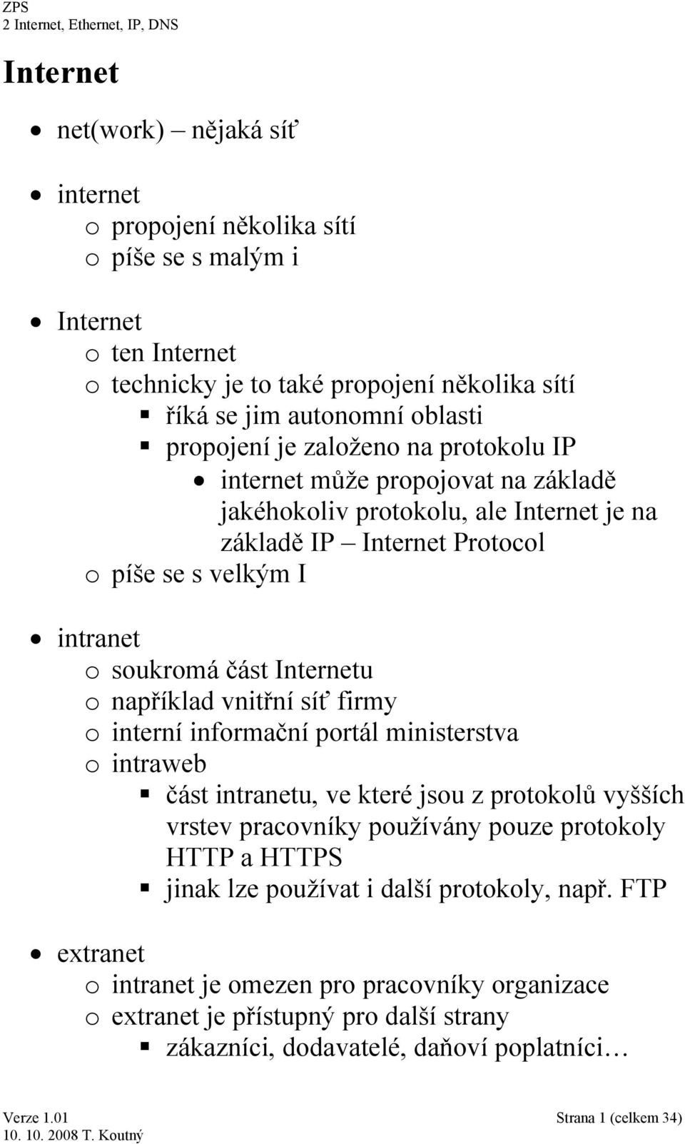 například vnitřní síť firmy o interní informační portál ministerstva o intraweb část intranetu, ve které jsou z protokolů vyšších vrstev pracovníky používány pouze protokoly HTTP a HTTPS jinak