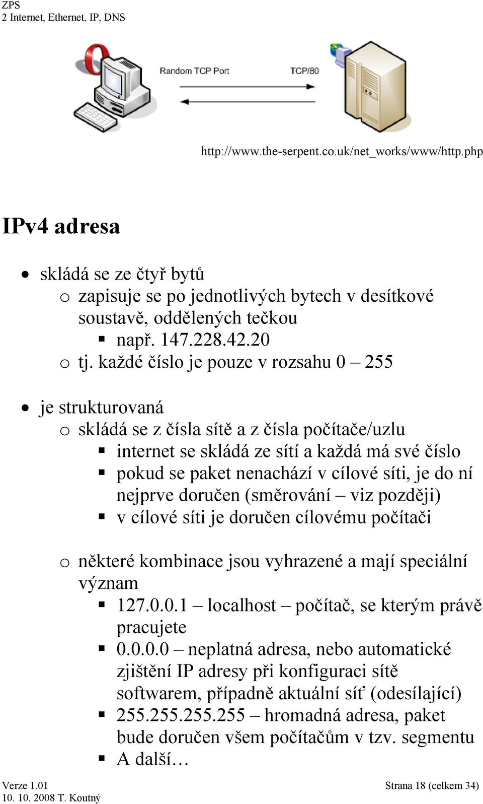 nejprve doručen (směrování viz později) v cílové síti je doručen cílovému počítači o některé kombinace jsou vyhrazené a mají speciální význam 127.0.0.1 localhost počítač, se kterým právě pracujete 0.