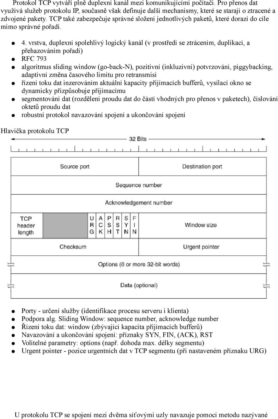 TCP také zabezpečuje správné složení jednotlivých paketů, které dorazí do cíle mimo správné pořadí. 4.