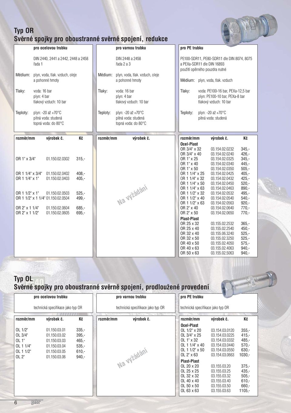150.02.0605 695,- rozměr/mm výrobek č. Na vyžádání OR 3/4" x 32 03.154.02.0232 345,- OR 3/4" x 40 03.154.02.0240 426,- OR 1" x 25 03.154.02.0325 345,- OR 1" x 40 03.154.02.0340 445,- OR 1" x 50 03.
